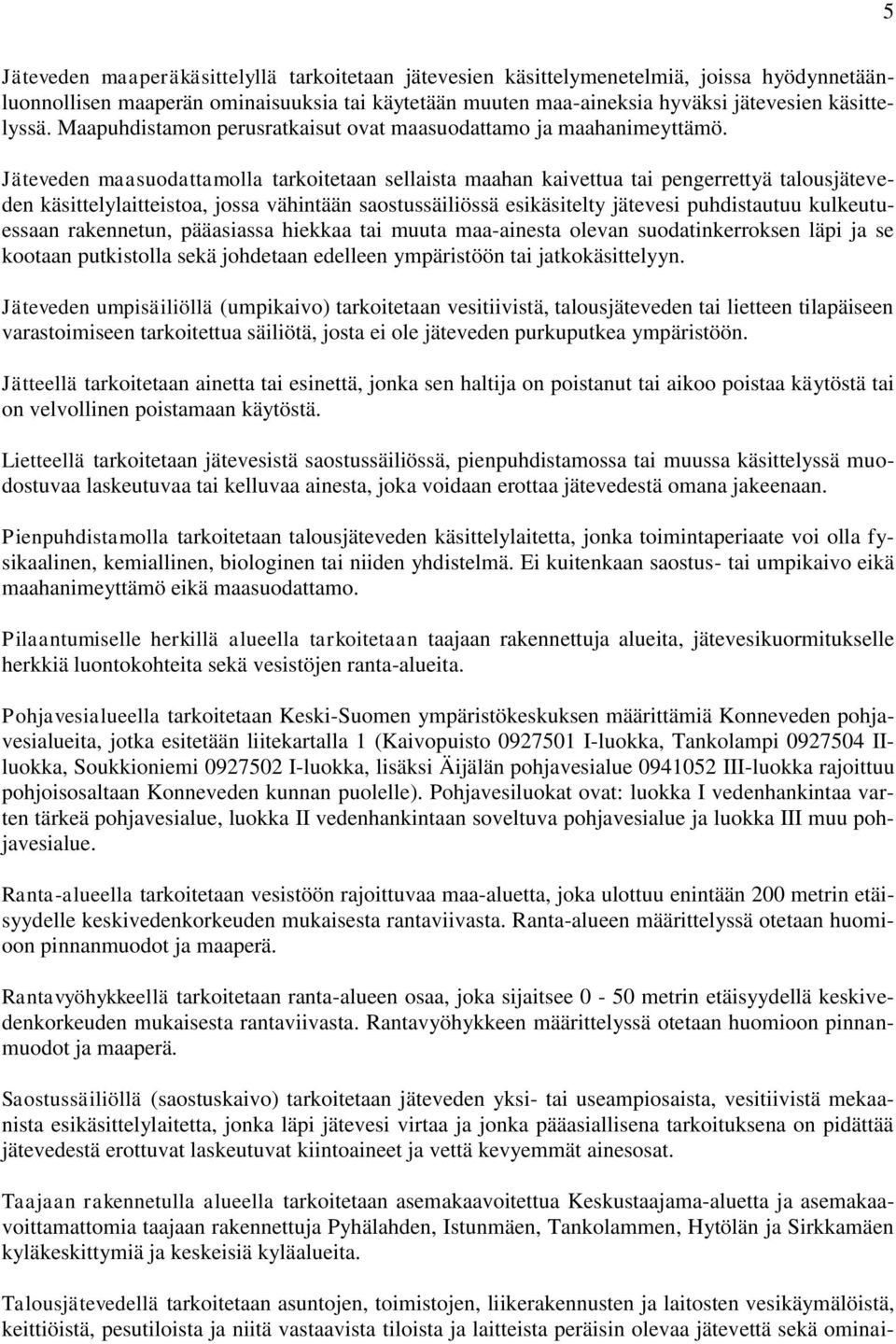 Jäteveden maasuodattamolla tarkoitetaan sellaista maahan kaivettua tai pengerrettyä talousjäteveden käsittelylaitteistoa, jossa vähintään saostussäiliössä esikäsitelty jätevesi puhdistautuu