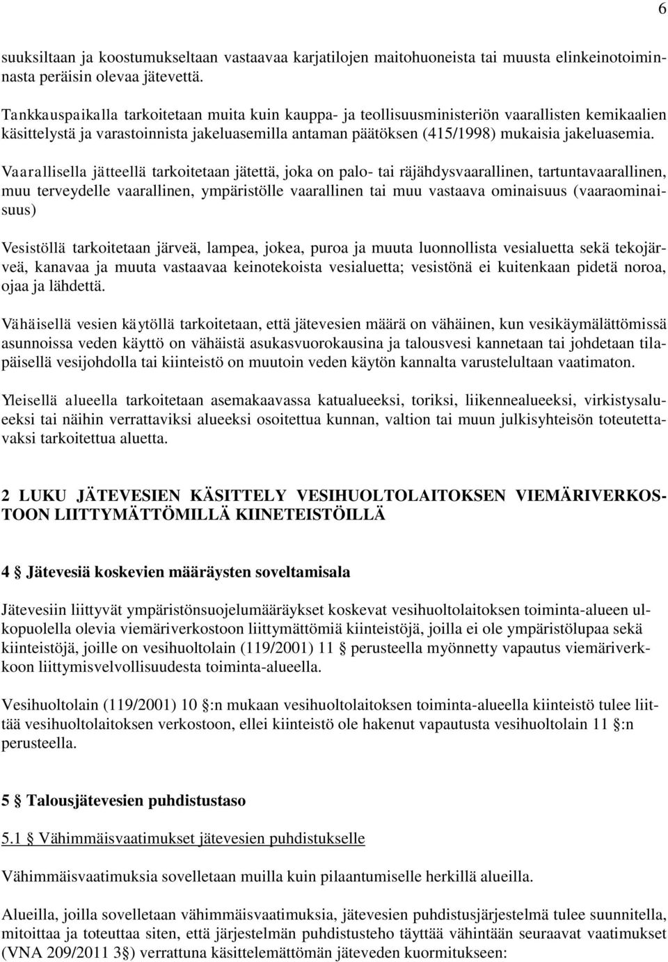 Vaarallisella jätteellä tarkoitetaan jätettä, joka on palo- tai räjähdysvaarallinen, tartuntavaarallinen, muu terveydelle vaarallinen, ympäristölle vaarallinen tai muu vastaava ominaisuus