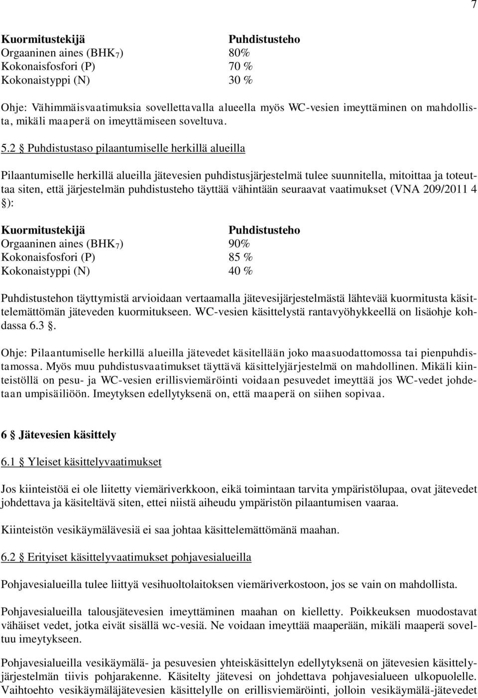 2 Puhdistustaso pilaantumiselle herkillä alueilla Pilaantumiselle herkillä alueilla jätevesien puhdistusjärjestelmä tulee suunnitella, mitoittaa ja toteuttaa siten, että järjestelmän puhdistusteho