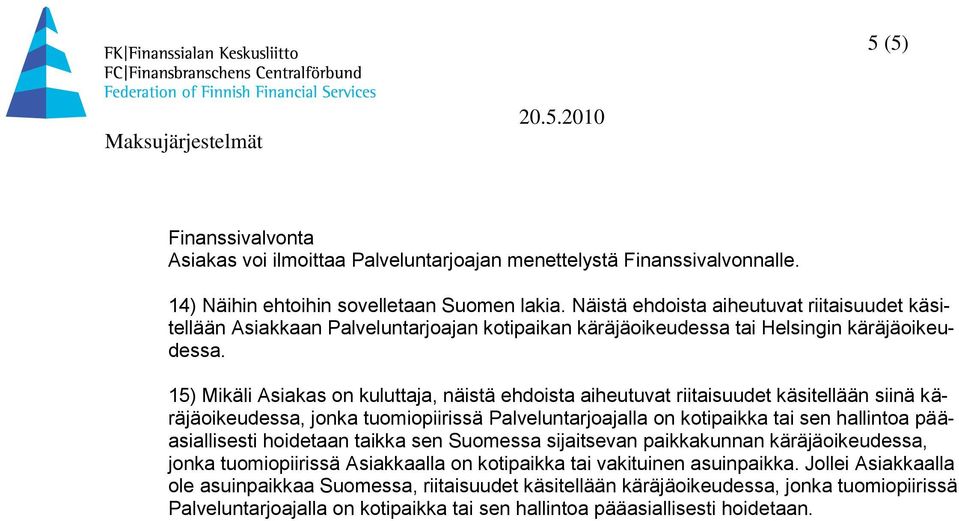 15) Mikäli Asiakas on kuluttaja, näistä ehdoista aiheutuvat riitaisuudet käsitellään siinä käräjäoikeudessa, jonka tuomiopiirissä Palveluntarjoajalla on kotipaikka tai sen hallintoa pääasiallisesti