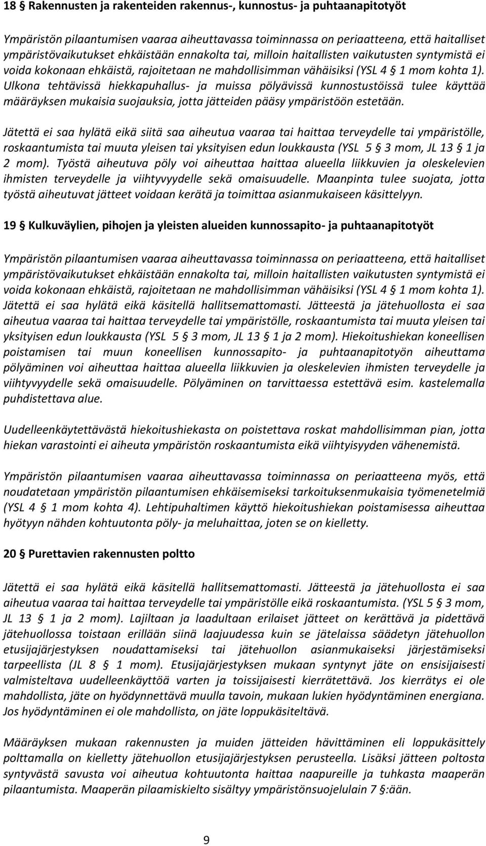 Ulkona tehtävissä hiekkapuhallus- ja muissa pölyävissä kunnostustöissä tulee käyttää määräyksen mukaisia suojauksia, jotta jätteiden pääsy ympäristöön estetään.