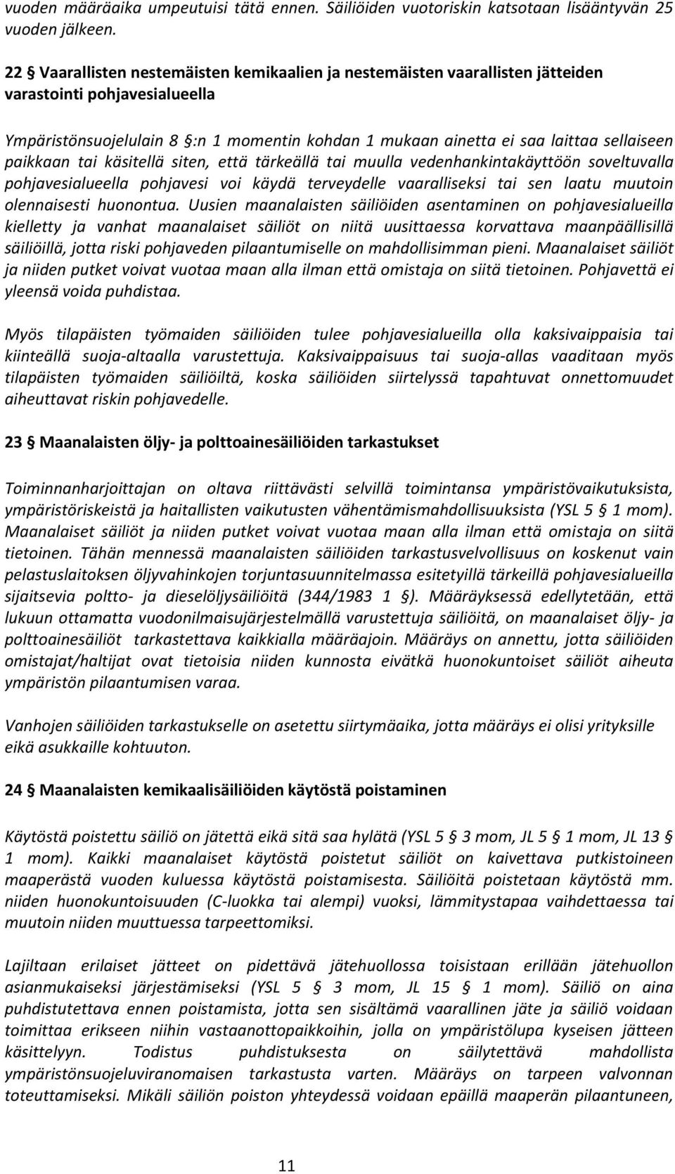 paikkaan tai käsitellä siten, että tärkeällä tai muulla vedenhankintakäyttöön soveltuvalla pohjavesialueella pohjavesi voi käydä terveydelle vaaralliseksi tai sen laatu muutoin olennaisesti huonontua.