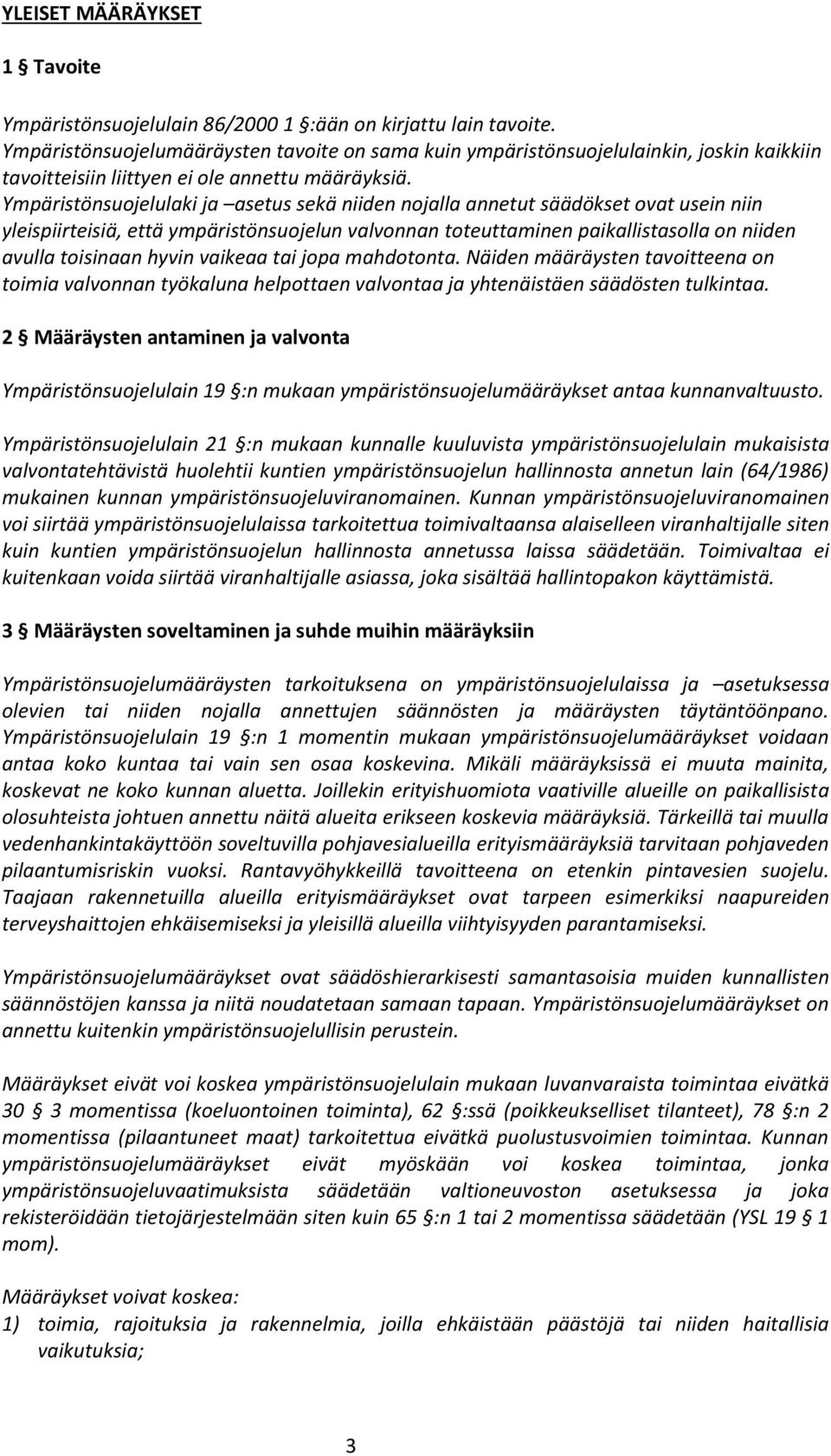 Ympäristönsuojelulaki ja asetus sekä niiden nojalla annetut säädökset ovat usein niin yleispiirteisiä, että ympäristönsuojelun valvonnan toteuttaminen paikallistasolla on niiden avulla toisinaan