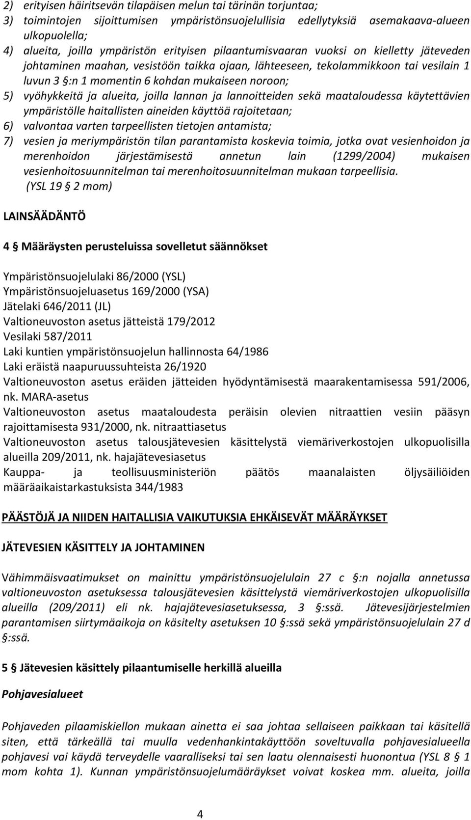 vyöhykkeitä ja alueita, joilla lannan ja lannoitteiden sekä maataloudessa käytettävien ympäristölle haitallisten aineiden käyttöä rajoitetaan; 6) valvontaa varten tarpeellisten tietojen antamista; 7)