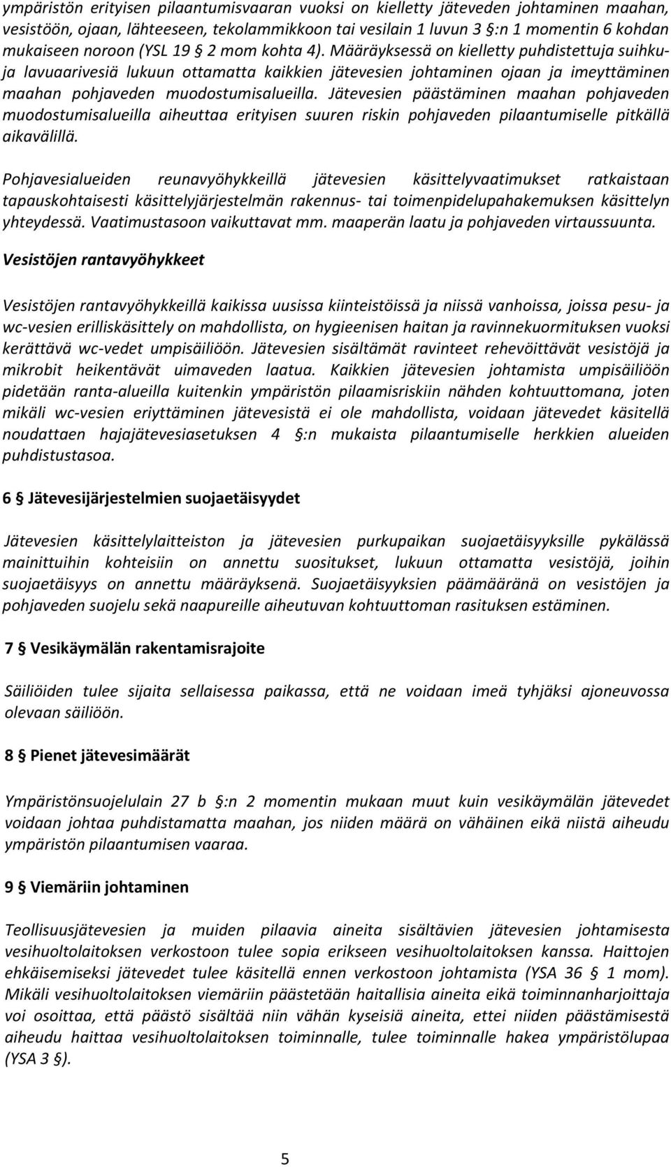 Jätevesien päästäminen maahan pohjaveden muodostumisalueilla aiheuttaa erityisen suuren riskin pohjaveden pilaantumiselle pitkällä aikavälillä.