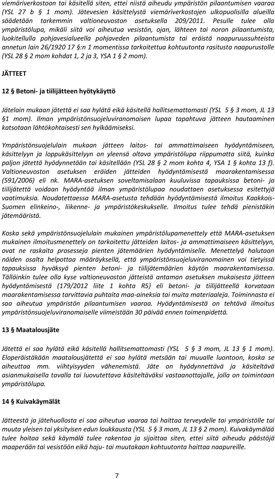 Pesulle tulee olla ympäristölupa, mikäli siitä voi aiheutua vesistön, ojan, lähteen tai noron pilaantumista, luokitellulla pohjavesialueella pohjaveden pilaantumista tai eräistä naapuruussuhteista