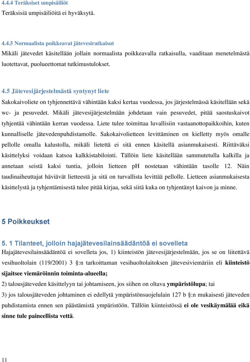 Mikäli jätevesijärjestelmään johdetaan vain pesuvedet, pitää saostuskaivot tyhjentää vähintään kerran vuodessa.