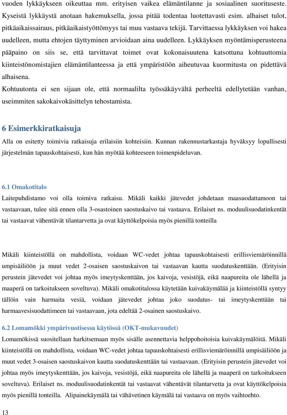 Lykkäyksen myöntämisperusteena pääpaino on siis se, että tarvittavat toimet ovat kokonaisuutena katsottuna kohtuuttomia kiinteistönomistajien elämäntilanteessa ja että ympäristöön aiheutuvaa