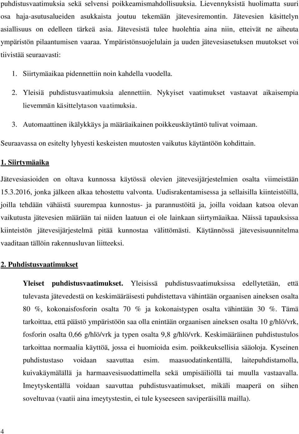 Ympäristönsuojelulain ja uuden jätevesiasetuksen muutokset voi tiivistää seuraavasti: 1. Siirtymäaikaa pidennettiin noin kahdella vuodella. 2. Yleisiä puhdistusvaatimuksia alennettiin.