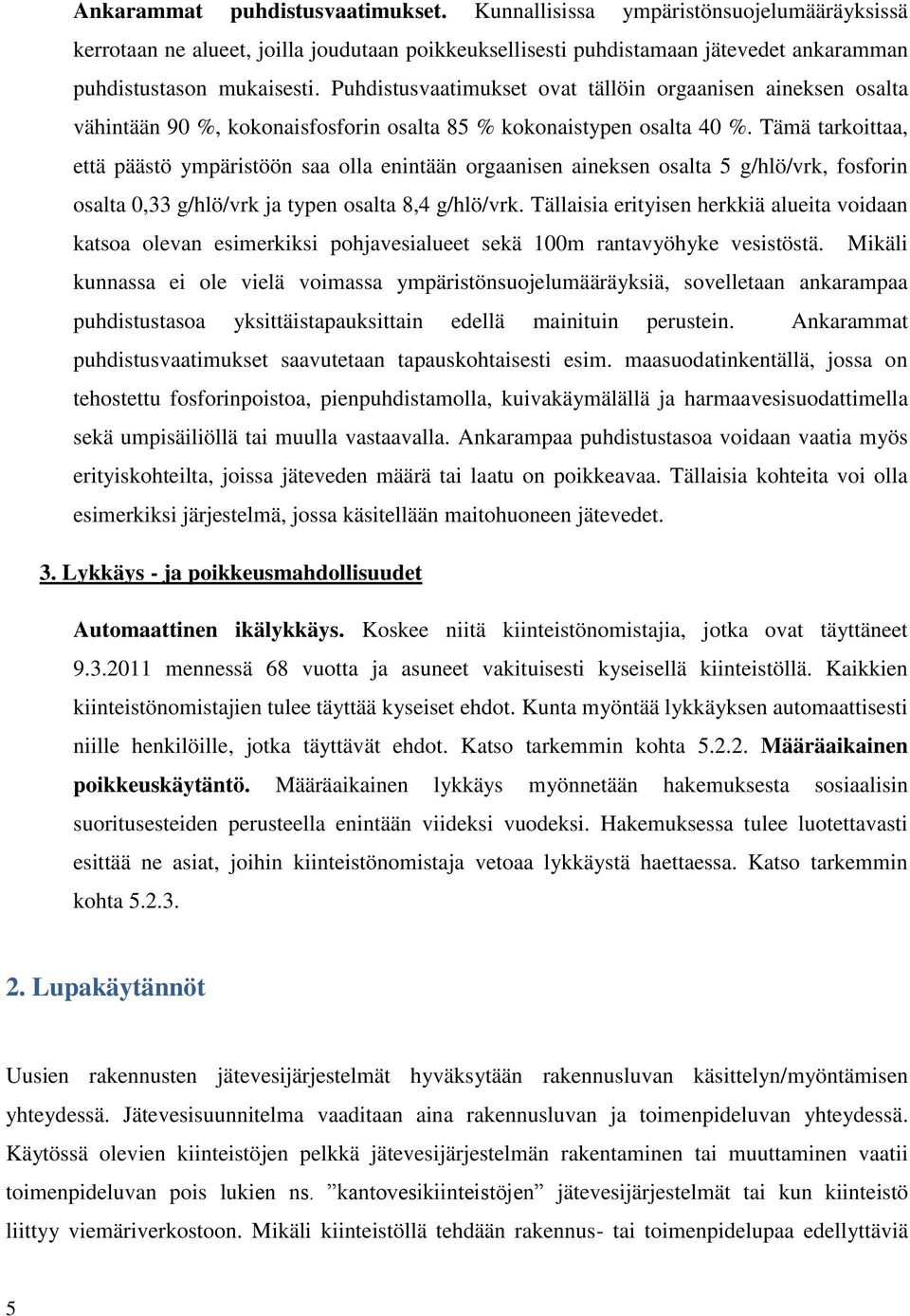 Tämä tarkoittaa, että päästö ympäristöön saa olla enintään orgaanisen aineksen osalta 5 g/hlö/vrk, fosforin osalta 0,33 g/hlö/vrk ja typen osalta 8,4 g/hlö/vrk.