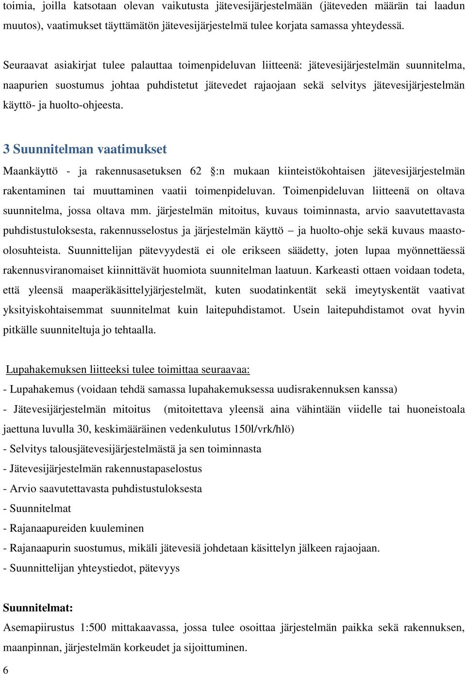 ja huolto-ohjeesta. 3 Suunnitelman vaatimukset Maankäyttö - ja rakennusasetuksen 62 :n mukaan kiinteistökohtaisen jätevesijärjestelmän rakentaminen tai muuttaminen vaatii toimenpideluvan.