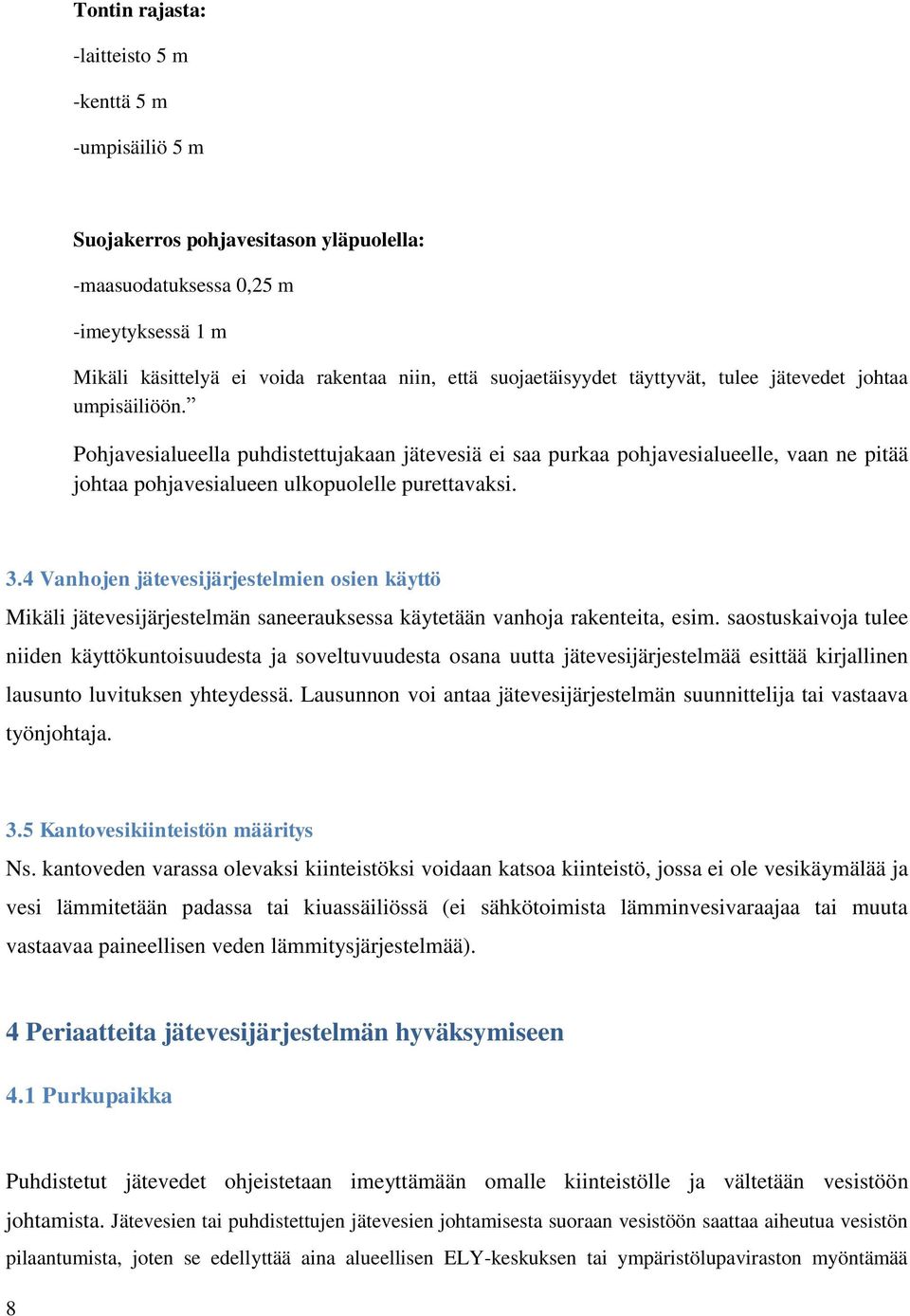 Pohjavesialueella puhdistettujakaan jätevesiä ei saa purkaa pohjavesialueelle, vaan ne pitää johtaa pohjavesialueen ulkopuolelle purettavaksi. 3.