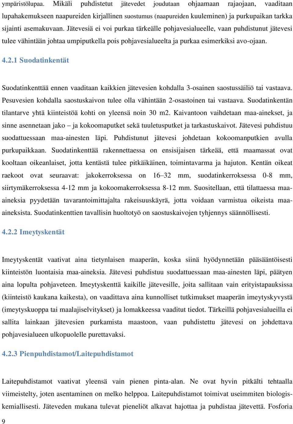 Jätevesiä ei voi purkaa tärkeälle pohjavesialueelle, vaan puhdistunut jätevesi tulee vähintään johtaa umpiputkella pois pohjavesialueelta ja purkaa esimerkiksi avo-ojaan. 4.2.