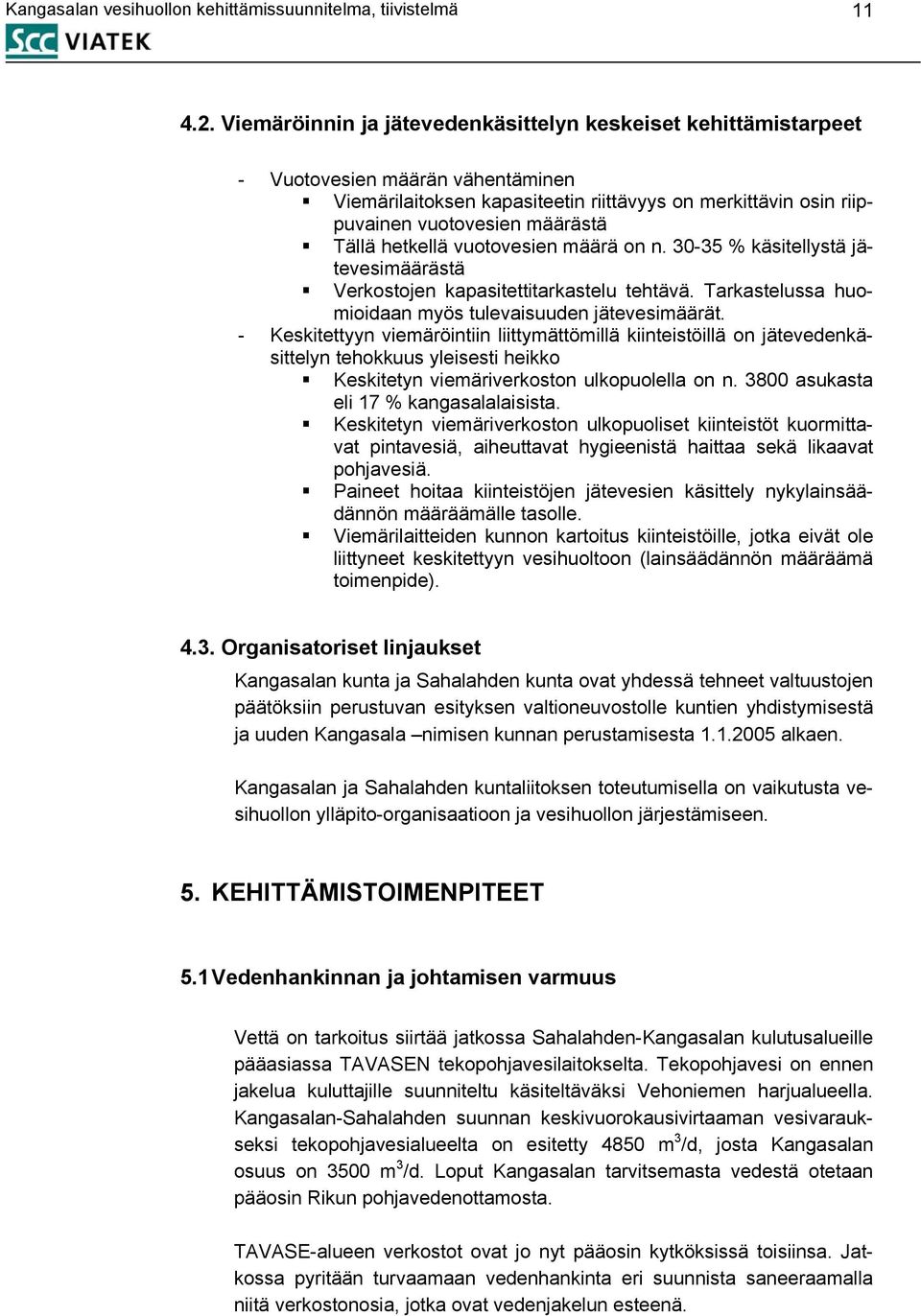 hetkellä vuotovesien määrä on n. 30-35 % käsitellystä jätevesimäärästä Verkostojen kapasitettitarkastelu tehtävä. Tarkastelussa huomioidaan myös tulevaisuuden jätevesimäärät.