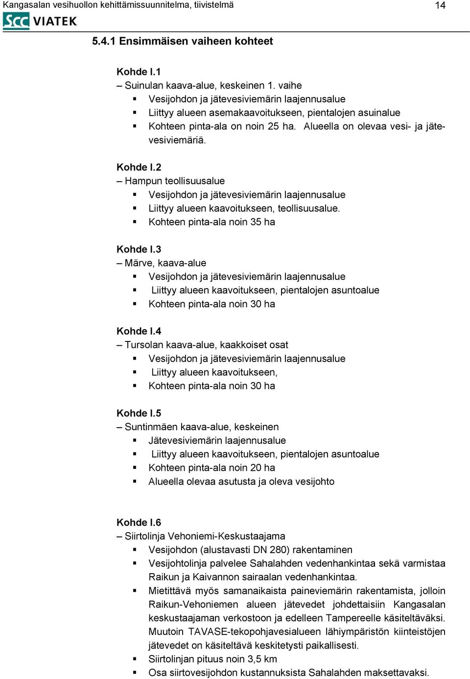 2 Hampun teollisuusalue Vesijohdon ja jätevesiviemärin laajennusalue Liittyy alueen kaavoitukseen, teollisuusalue. Kohteen pinta-ala noin 35 ha Kohde I.