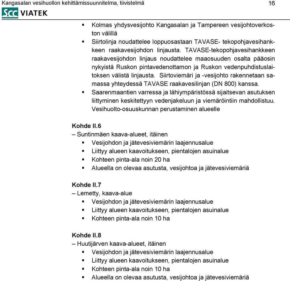 TAVASE-tekopohjavesihankkeen raakavesijohdon linjaus noudattelee maaosuuden osalta pääosin nykyistä Ruskon pintavedenottamon ja Ruskon vedenpuhdistuslaitoksen välistä linjausta.