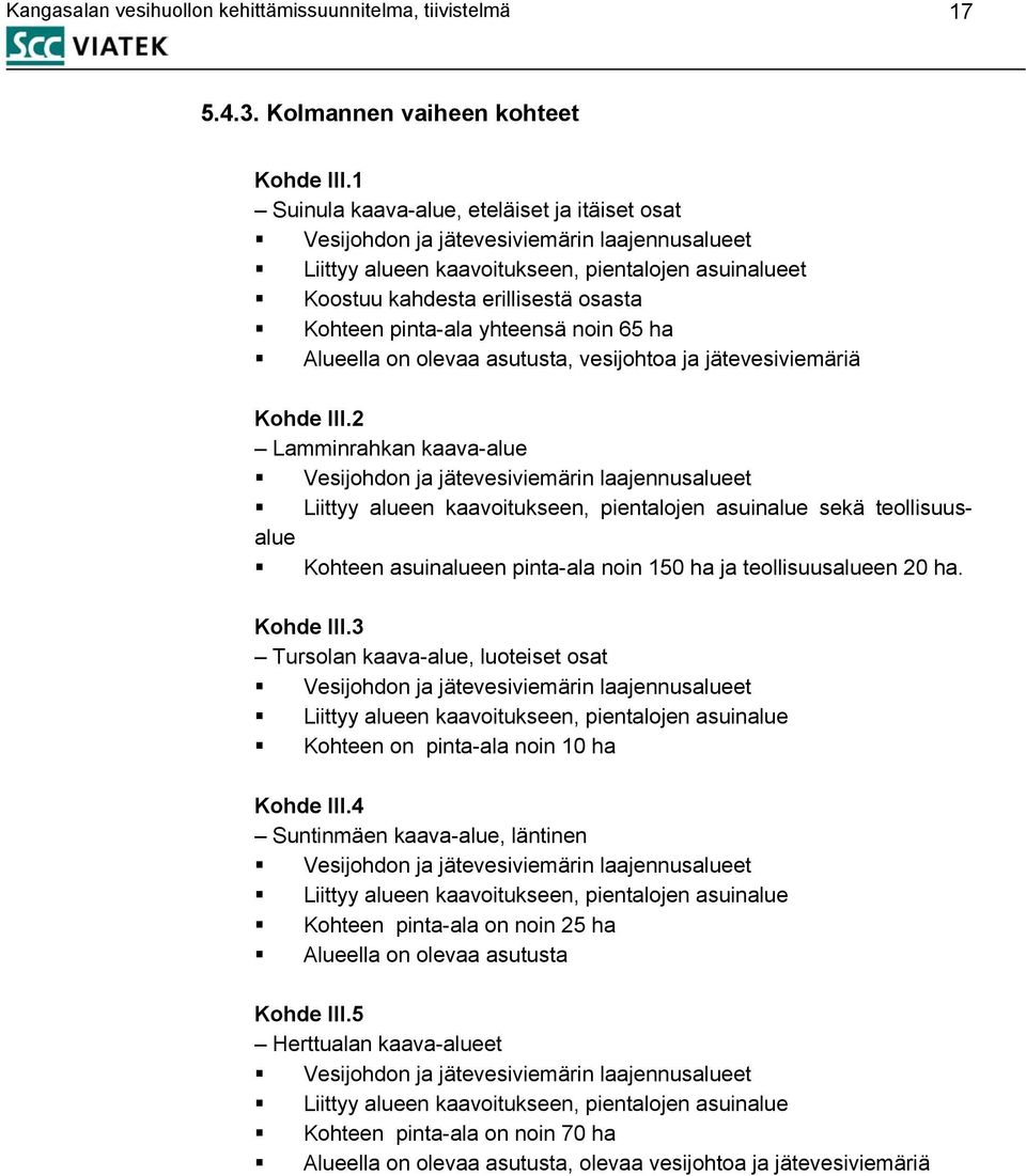 pinta-ala yhteensä noin 65 ha Alueella on olevaa asutusta, vesijohtoa ja jätevesiviemäriä Kohde III.