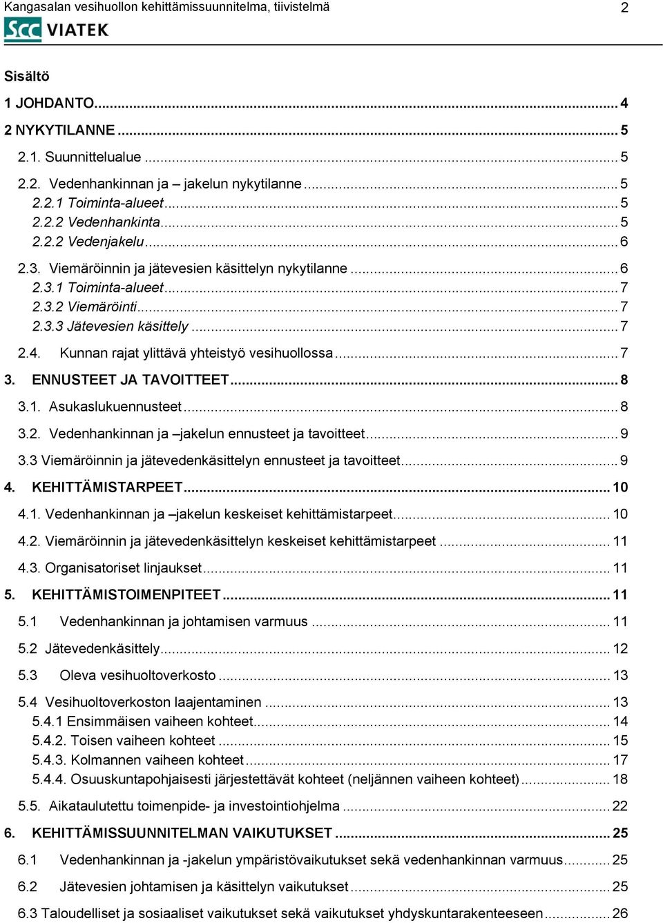 Kunnan rajat ylittävä yhteistyö vesihuollossa... 7 3. ENNUSTEET JA TAVOITTEET... 8 3.1. Asukaslukuennusteet... 8 3.2. Vedenhankinnan ja jakelun ennusteet ja tavoitteet... 9 3.