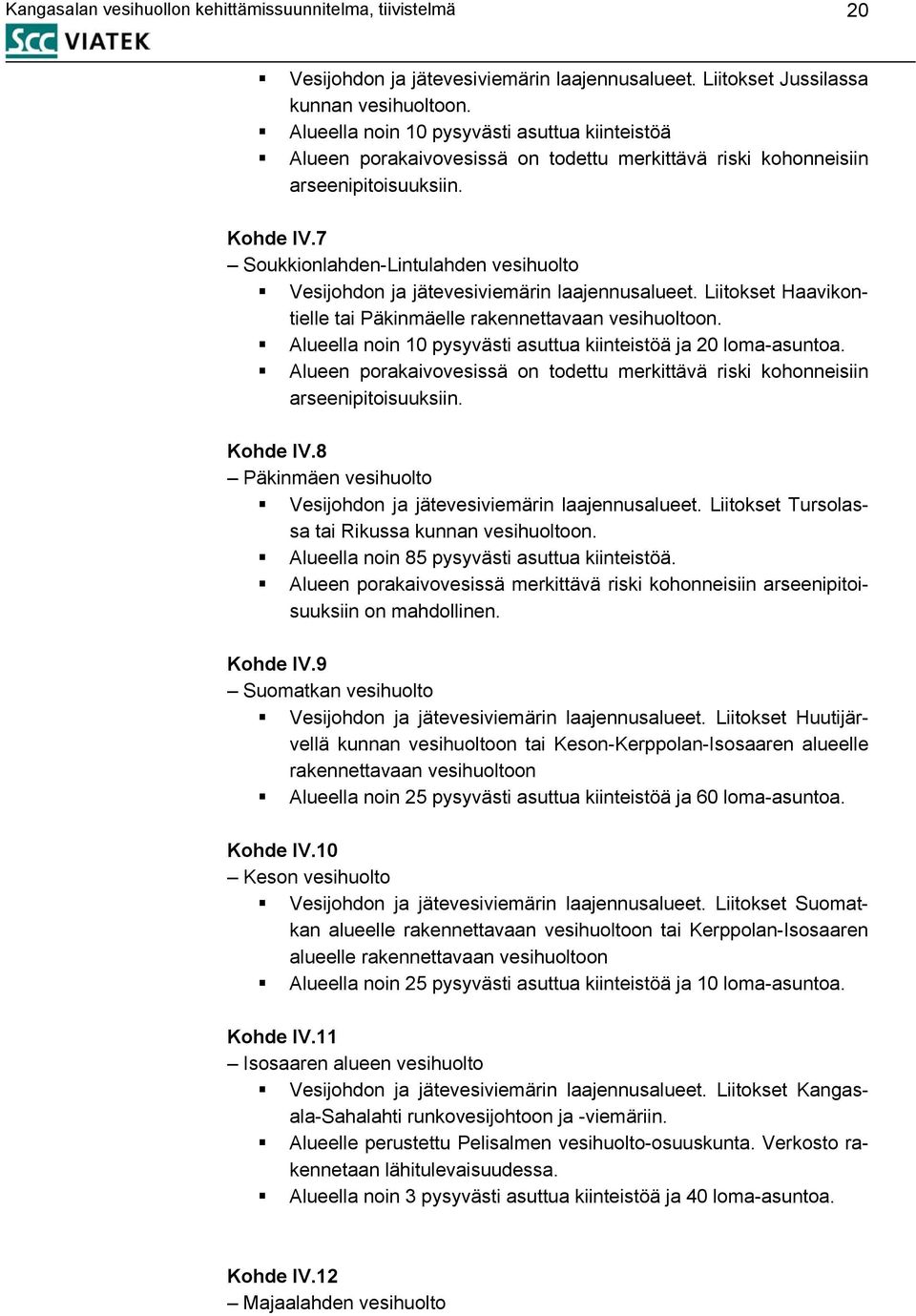 7 Soukkionlahden-Lintulahden vesihuolto Vesijohdon ja jätevesiviemärin laajennusalueet. Liitokset Haavikontielle tai Päkinmäelle rakennettavaan vesihuoltoon.