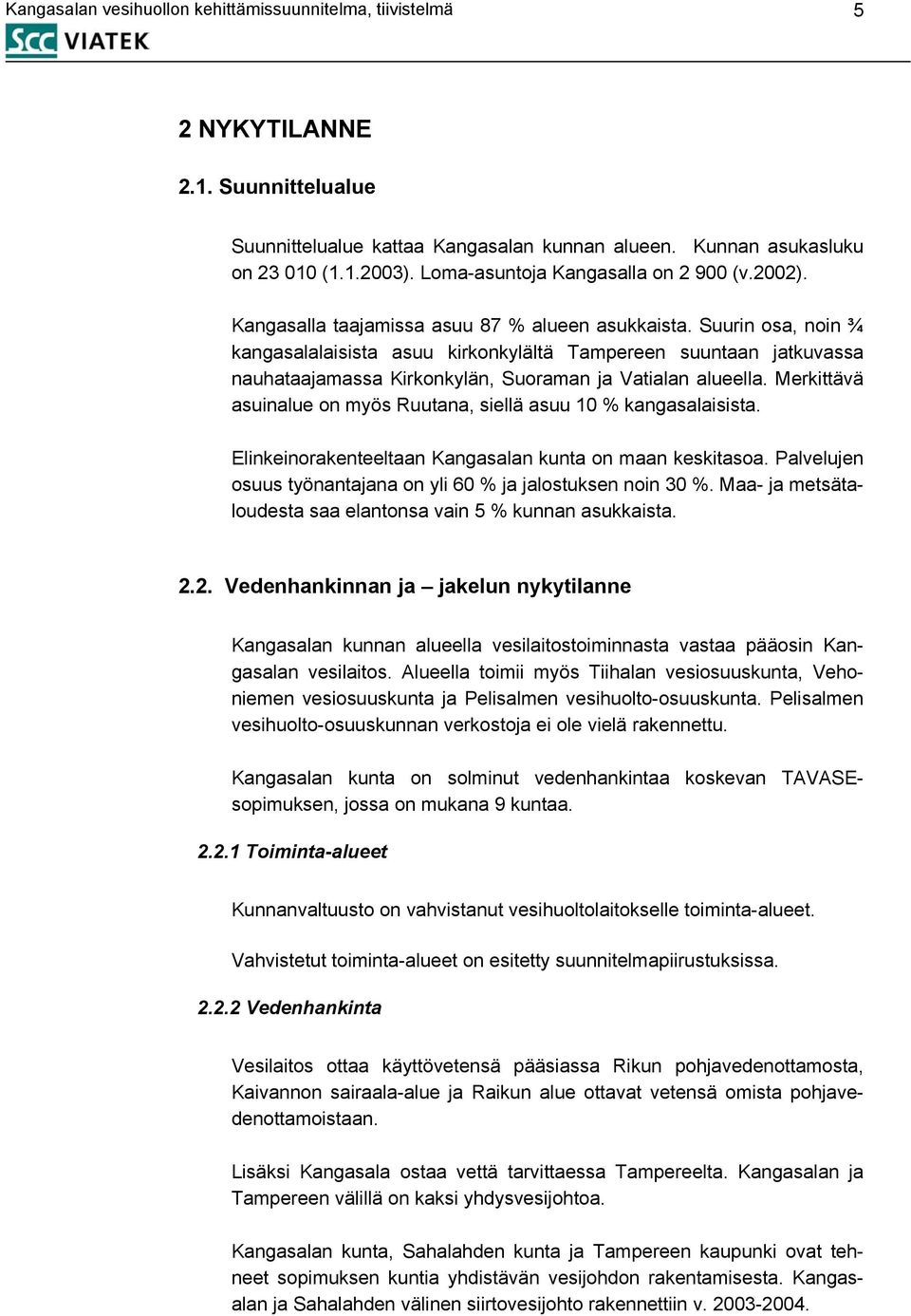 Suurin osa, noin ¾ kangasalalaisista asuu kirkonkylältä Tampereen suuntaan jatkuvassa nauhataajamassa Kirkonkylän, Suoraman ja Vatialan alueella.