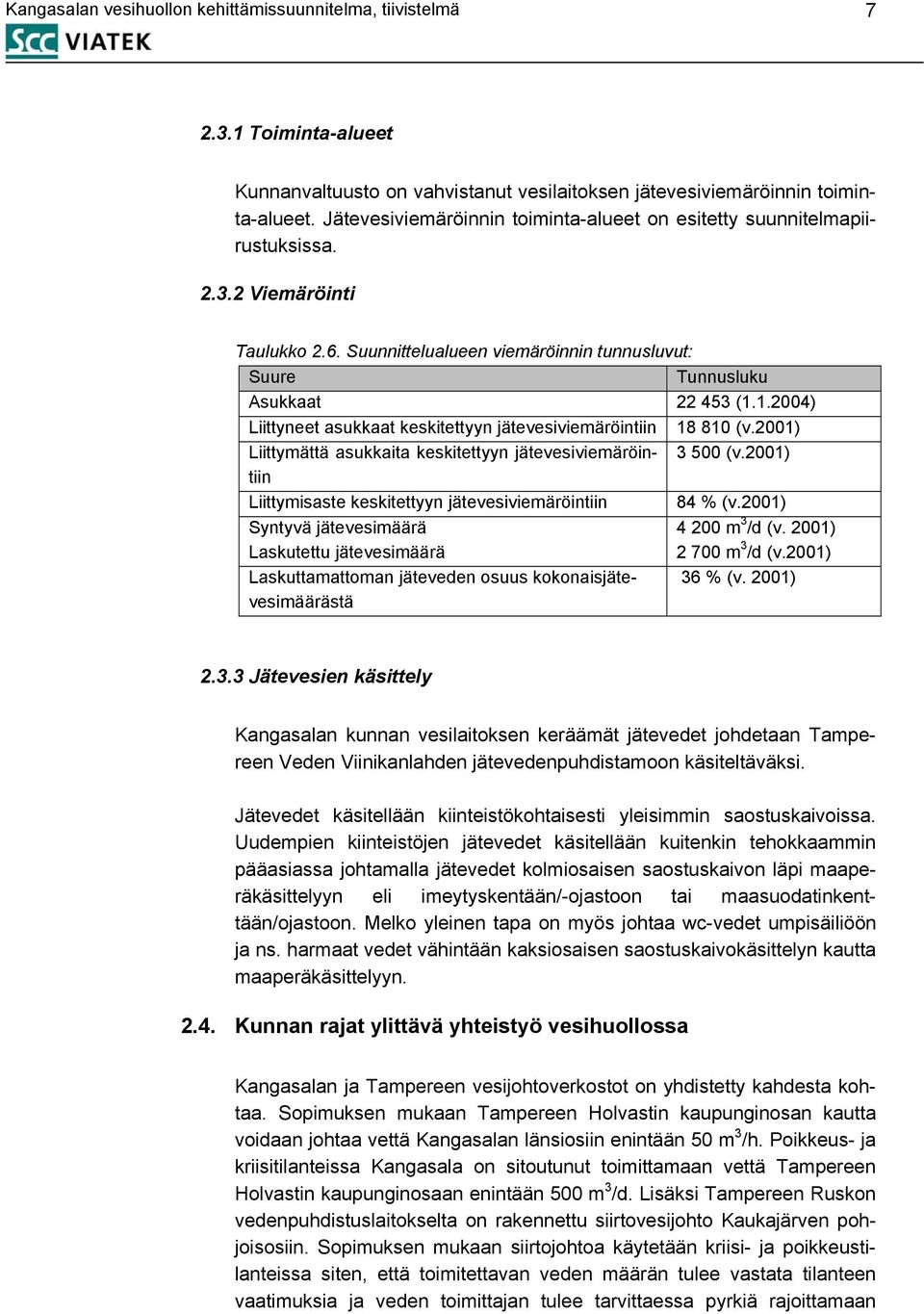 1.2004) Liittyneet asukkaat keskitettyyn jätevesiviemäröintiin 18 810 (v.2001) Liittymättä asukkaita keskitettyyn jätevesiviemäröintiin 3 500 (v.