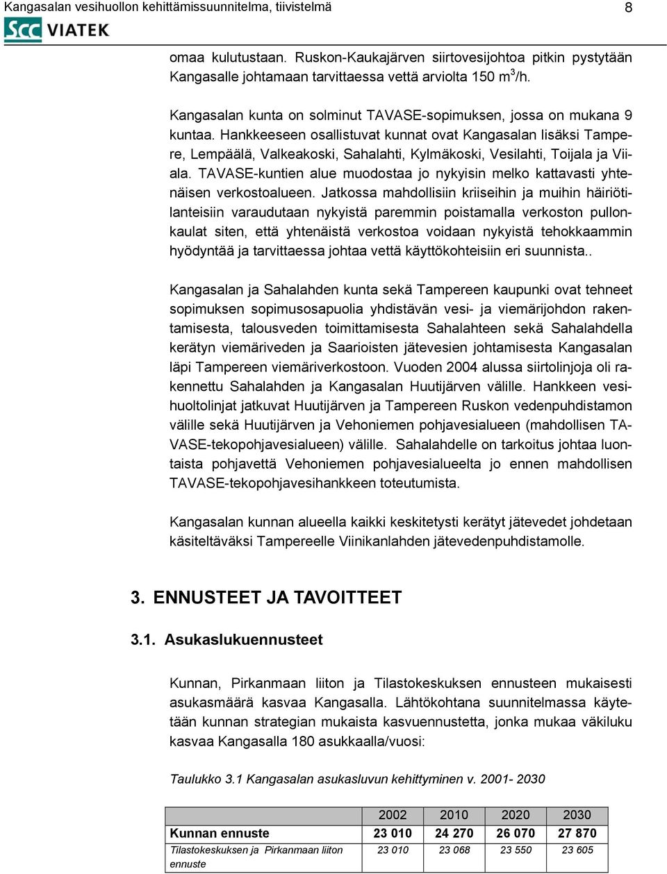 Hankkeeseen osallistuvat kunnat ovat Kangasalan lisäksi Tampere, Lempäälä, Valkeakoski, Sahalahti, Kylmäkoski, Vesilahti, Toijala ja Viiala.