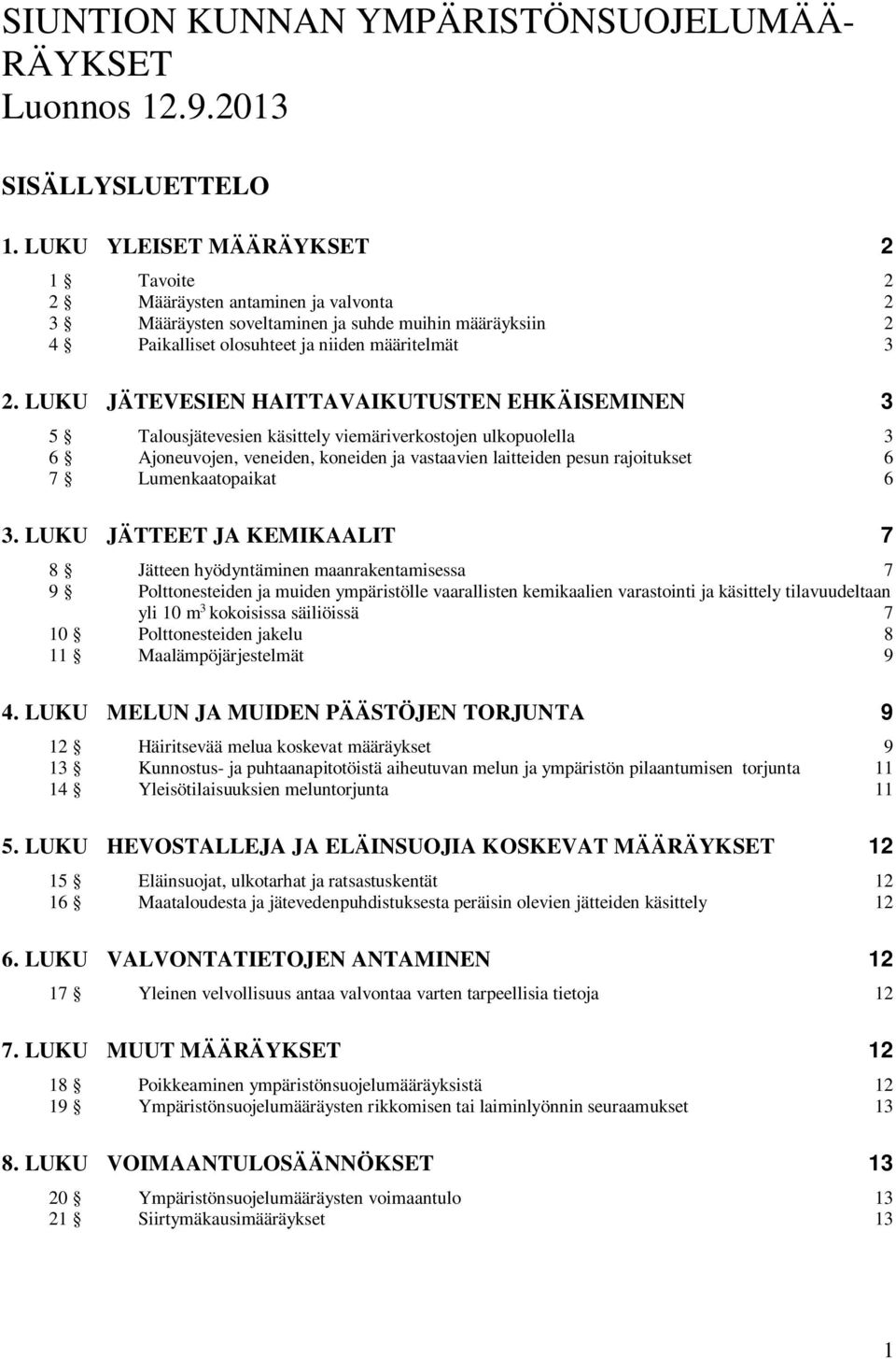 LUKU JÄTEVESIEN HAITTAVAIKUTUSTEN EHKÄISEMINEN 3 5 Talousjätevesien käsittely viemäriverkostojen ulkopuolella 3 6 Ajoneuvojen, veneiden, koneiden ja vastaavien laitteiden pesun rajoitukset 6 7