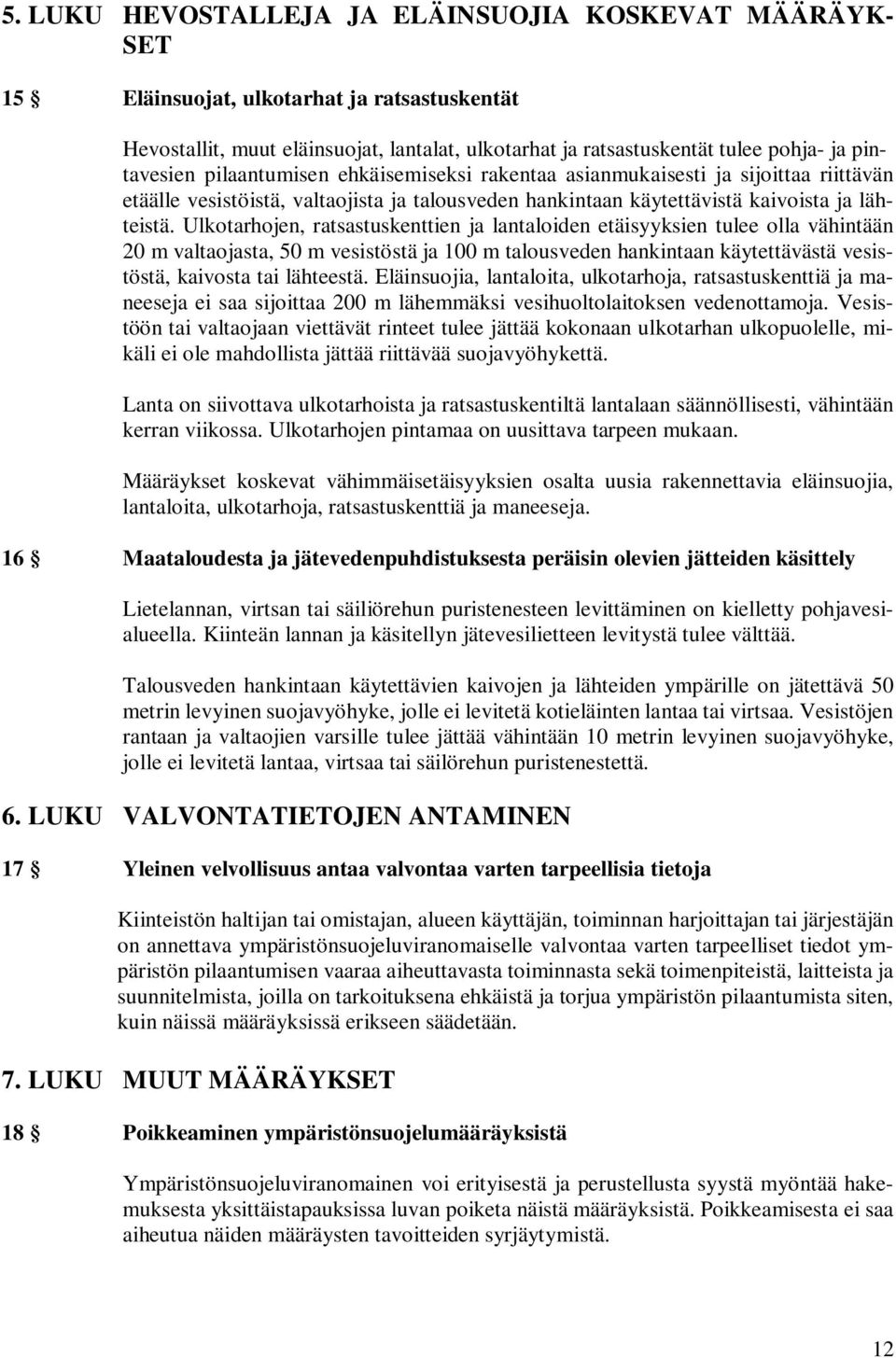 Ulkotarhojen, ratsastuskenttien ja lantaloiden etäisyyksien tulee olla vähintään 20 m valtaojasta, 50 m vesistöstä ja 100 m talousveden hankintaan käytettävästä vesistöstä, kaivosta tai lähteestä.