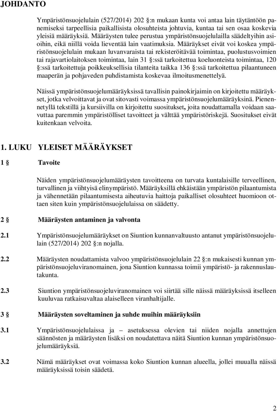 Määräykset eivät voi koskea ympäristönsuojelulain mukaan luvanvaraista tai rekisteröitävää toimintaa, puolustusvoimien tai rajavartiolaitoksen toimintaa, lain 31 :ssä tarkoitettua koeluonteista