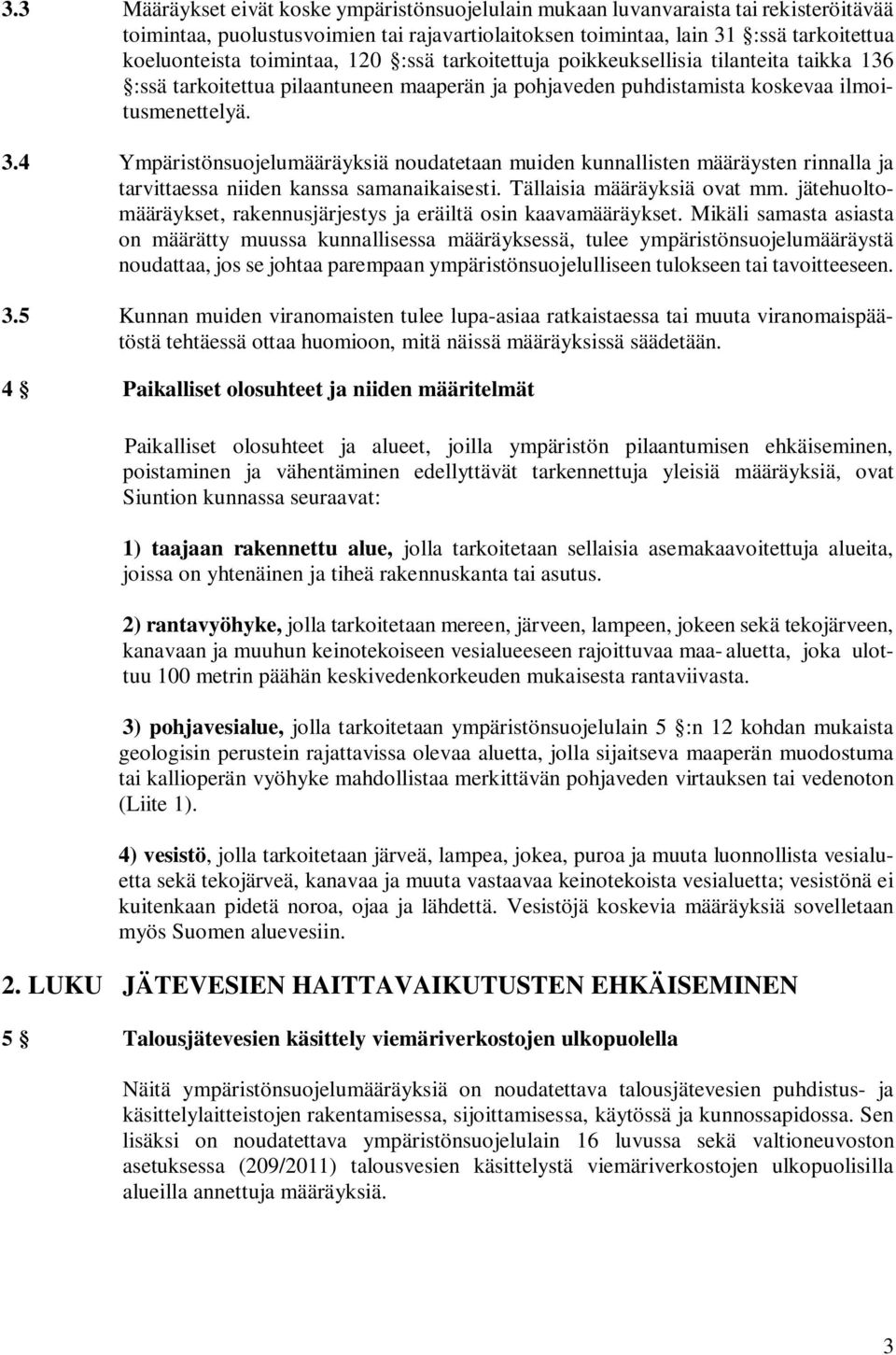 4 Ympäristönsuojelumääräyksiä noudatetaan muiden kunnallisten määräysten rinnalla ja tarvittaessa niiden kanssa samanaikaisesti. Tällaisia määräyksiä ovat mm.