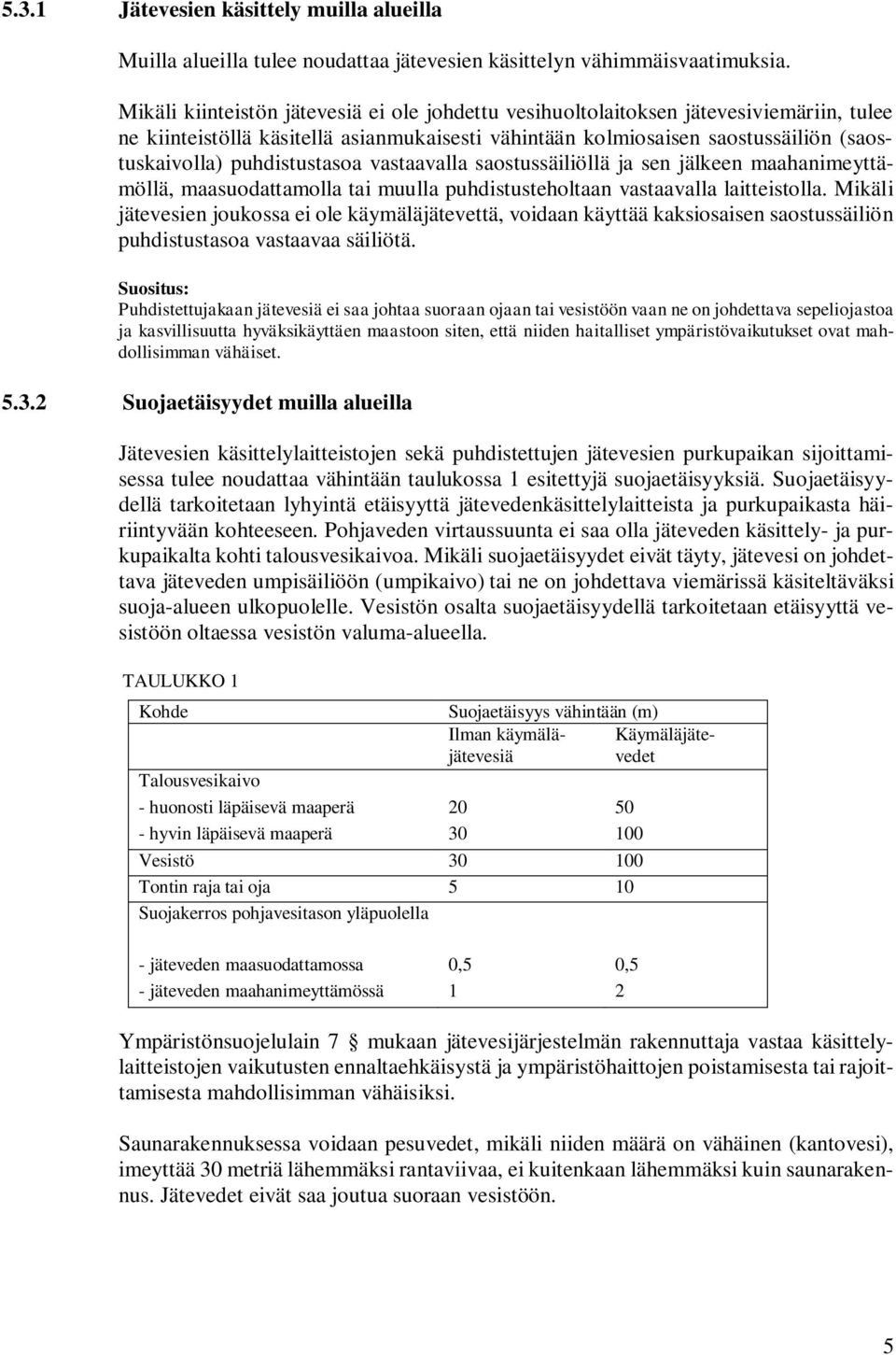 puhdistustasoa vastaavalla saostussäiliöllä ja sen jälkeen maahanimeyttämöllä, maasuodattamolla tai muulla puhdistusteholtaan vastaavalla laitteistolla.