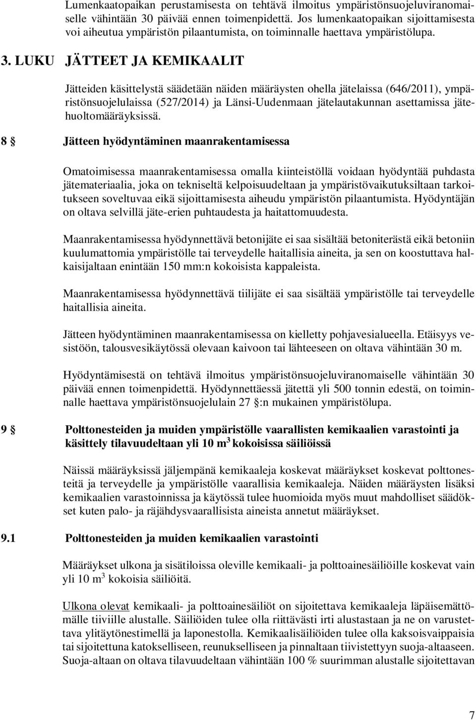 LUKU JÄTTEET JA KEMIKAALIT Jätteiden käsittelystä säädetään näiden määräysten ohella jätelaissa (646/2011), ympäristönsuojelulaissa (527/2014) ja Länsi-Uudenmaan jätelautakunnan asettamissa