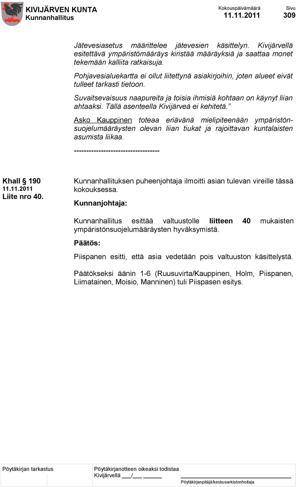 Tällä asenteella Kivijärveä ei kehitetä. Asko Kauppinen toteaa eriävänä mielipiteenään ympäristönsuojelumääräysten olevan liian tiukat ja rajoittavan kuntalaisten asumista liikaa.