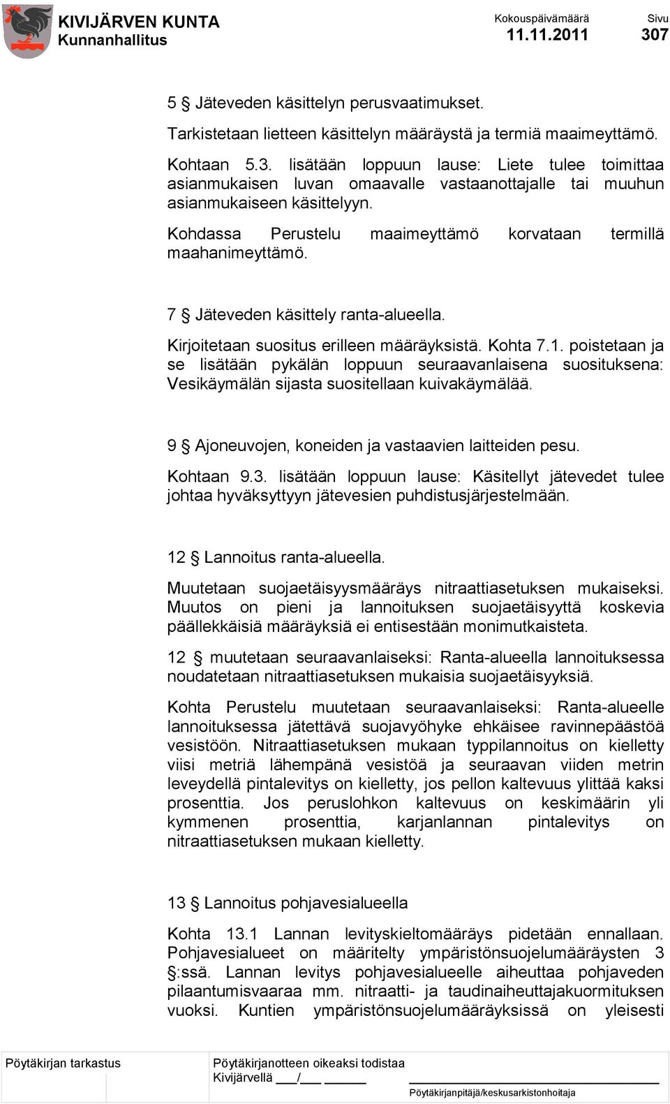 poistetaan ja se lisätään pykälän loppuun seuraavanlaisena suosituksena: Vesikäymälän sijasta suositellaan kuivakäymälää. 9 Ajoneuvojen, koneiden ja vastaavien laitteiden pesu. Kohtaan 9.3.