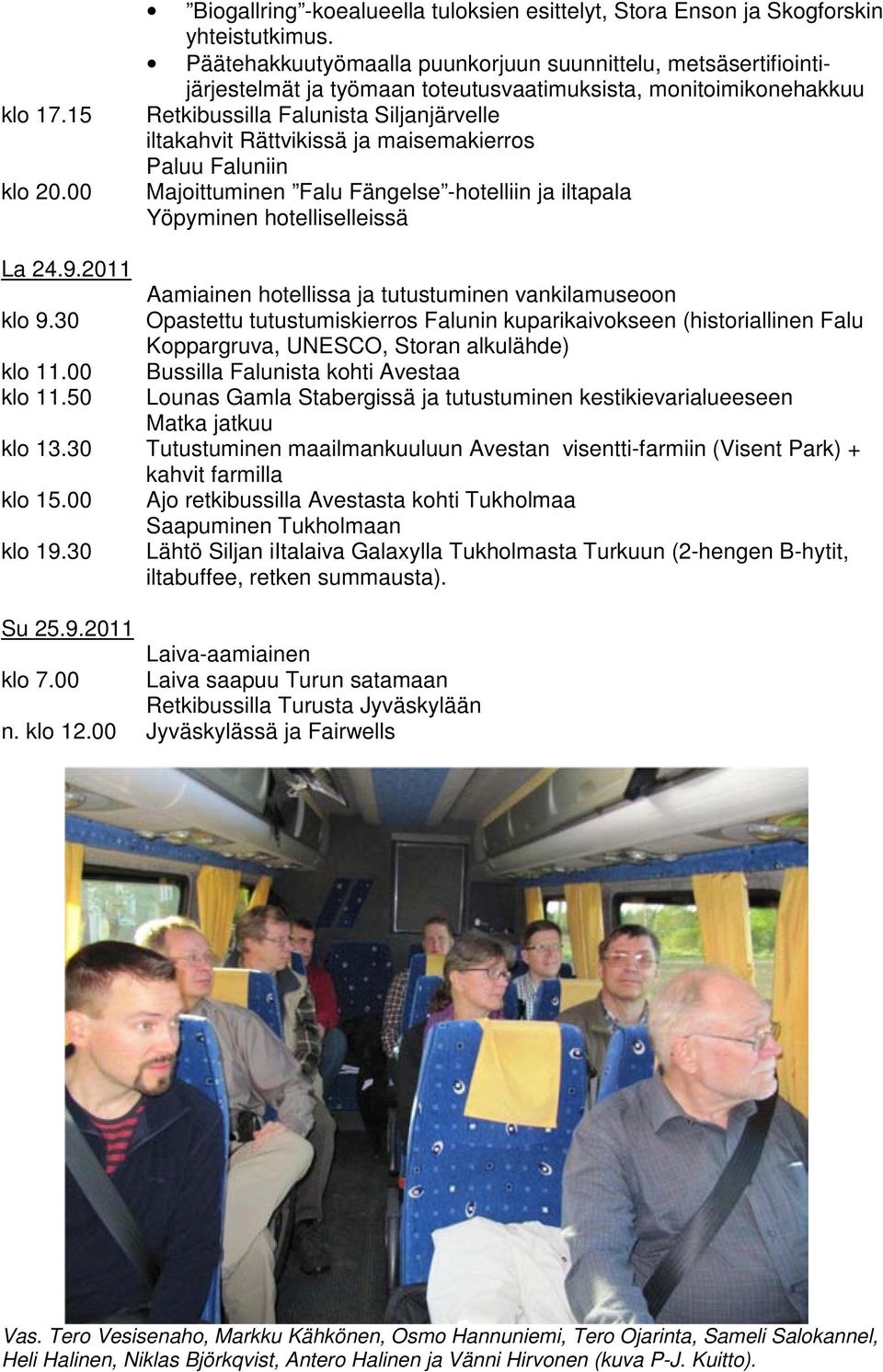 maisemakierros Paluu Faluniin Majoittuminen Falu Fängelse -hotelliin ja iltapala Yöpyminen hotelliselleissä La 24.9.2011 Aamiainen hotellissa ja tutustuminen vankilamuseoon klo 9.