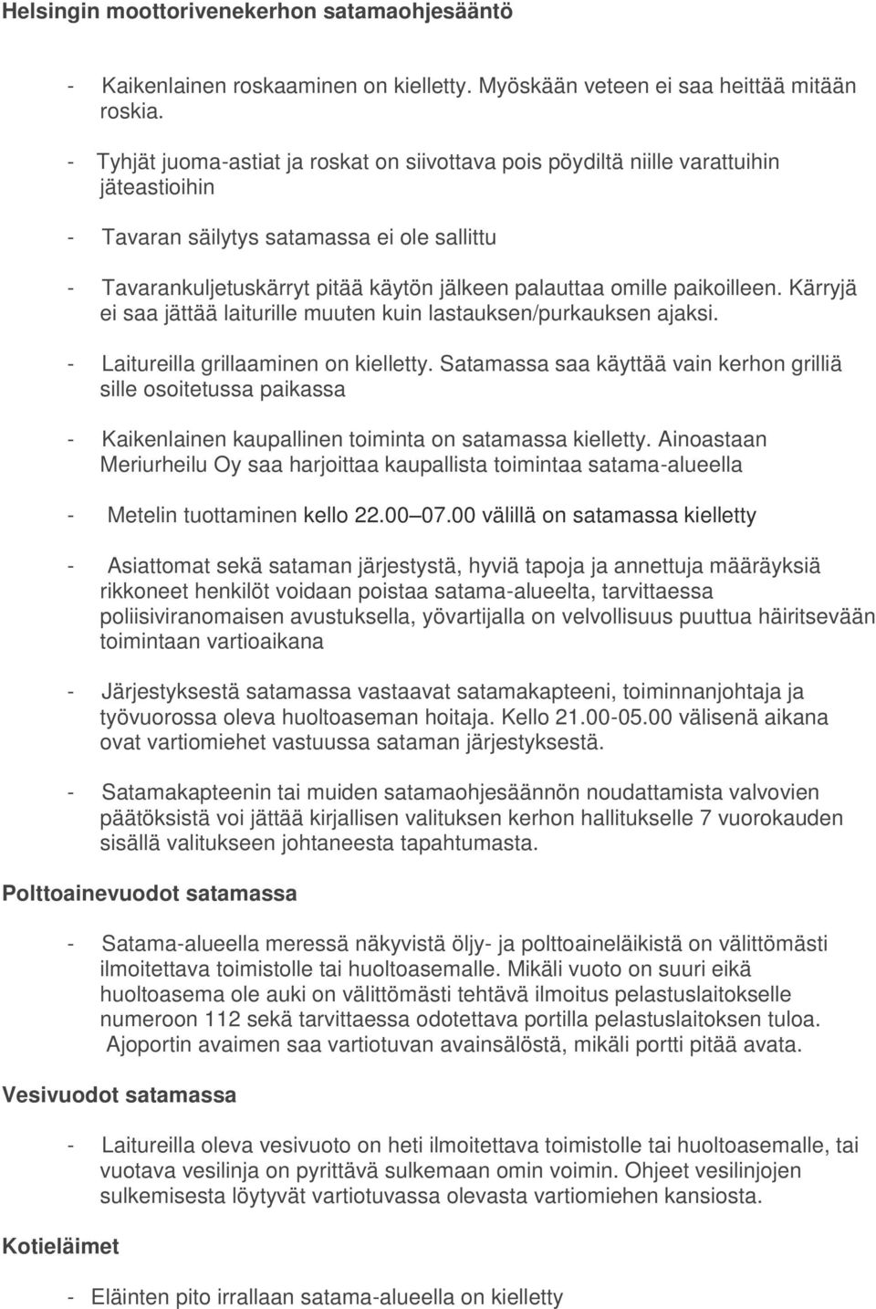 paikoilleen. Kärryjä ei saa jättää laiturille muuten kuin lastauksen/purkauksen ajaksi. - Laitureilla grillaaminen on kielletty.