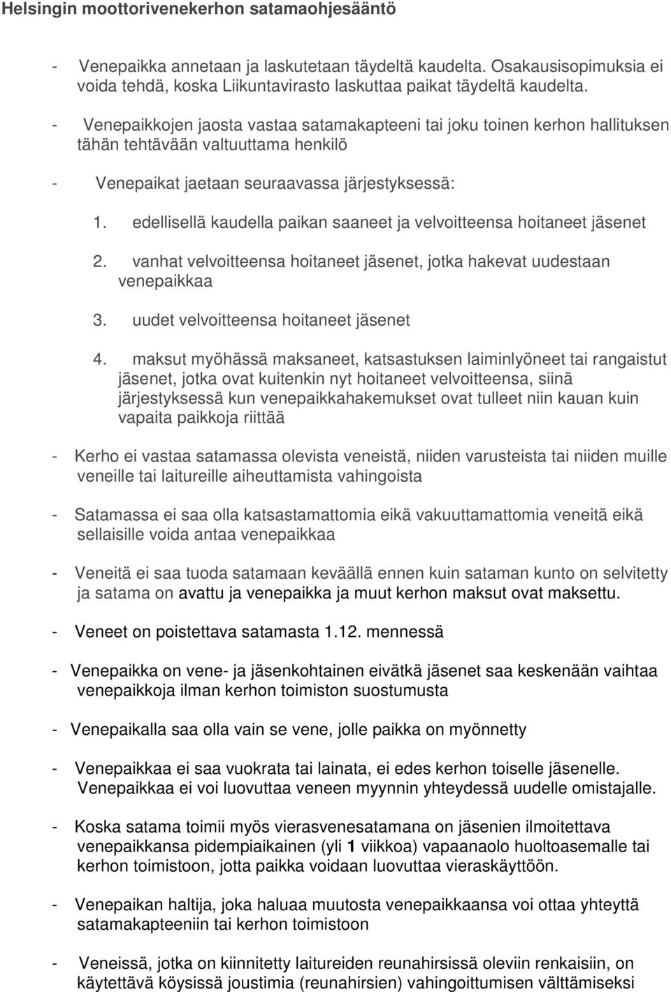 edellisellä kaudella paikan saaneet ja velvoitteensa hoitaneet jäsenet 2. vanhat velvoitteensa hoitaneet jäsenet, jotka hakevat uudestaan venepaikkaa 3. uudet velvoitteensa hoitaneet jäsenet 4.