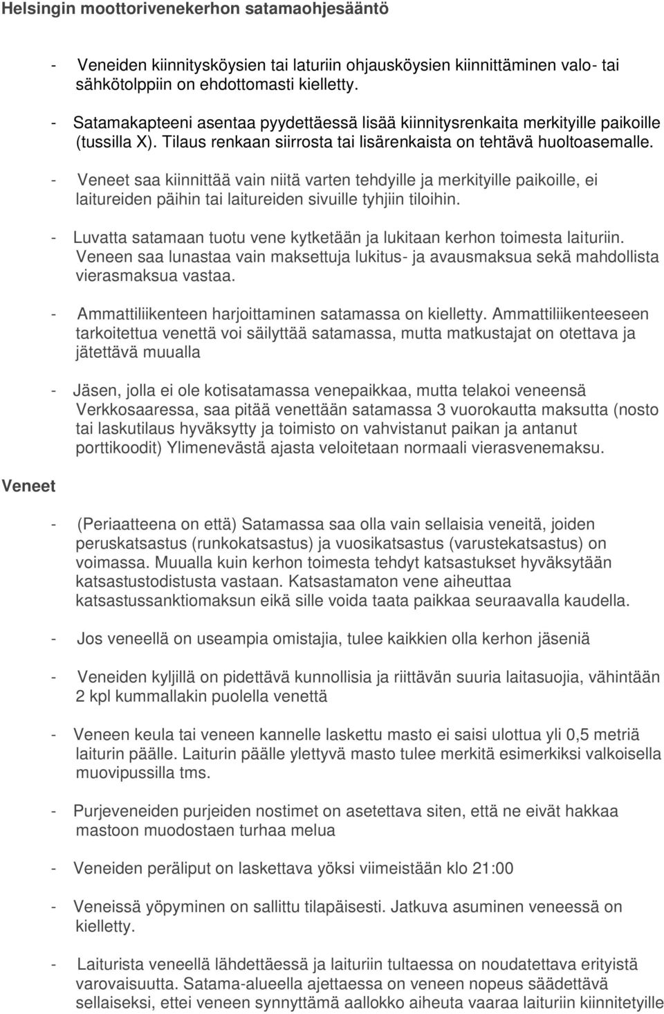 - Veneet saa kiinnittää vain niitä varten tehdyille ja merkityille paikoille, ei laitureiden päihin tai laitureiden sivuille tyhjiin tiloihin.