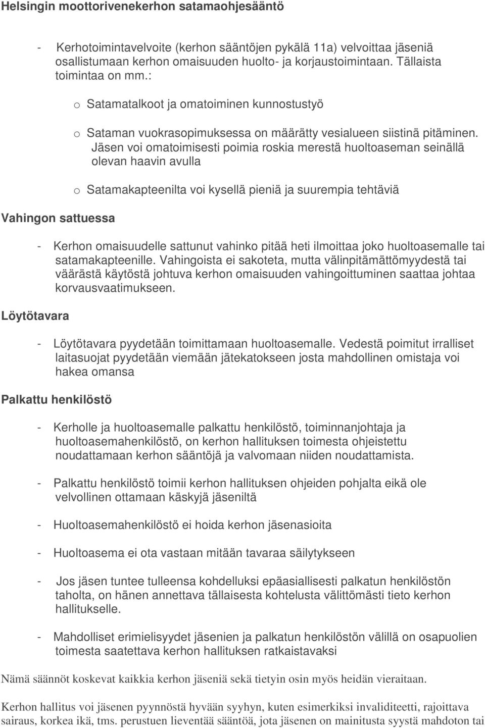 Jäsen voi omatoimisesti poimia roskia merestä huoltoaseman seinällä olevan haavin avulla o Satamakapteenilta voi kysellä pieniä ja suurempia tehtäviä - Kerhon omaisuudelle sattunut vahinko pitää heti