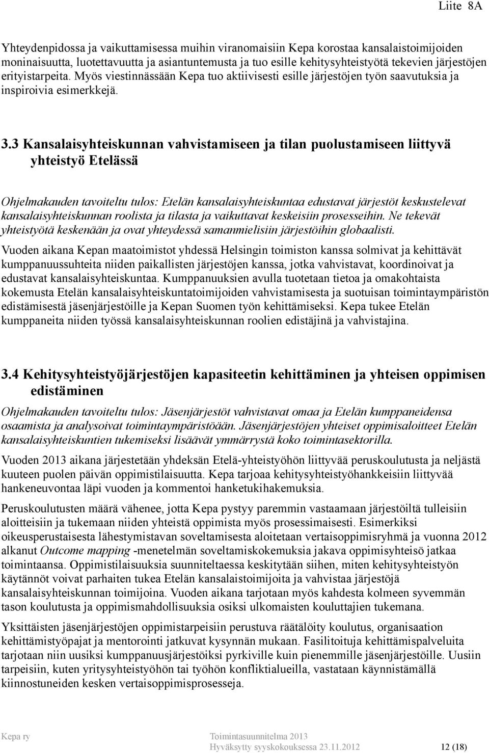 3 Kansalaisyhteiskunnan vahvistamiseen ja tilan puolustamiseen liittyvä yhteistyö Etelässä Ohjelmakauden tavoiteltu tulos: Etelän kansalaisyhteiskuntaa edustavat järjestöt keskustelevat