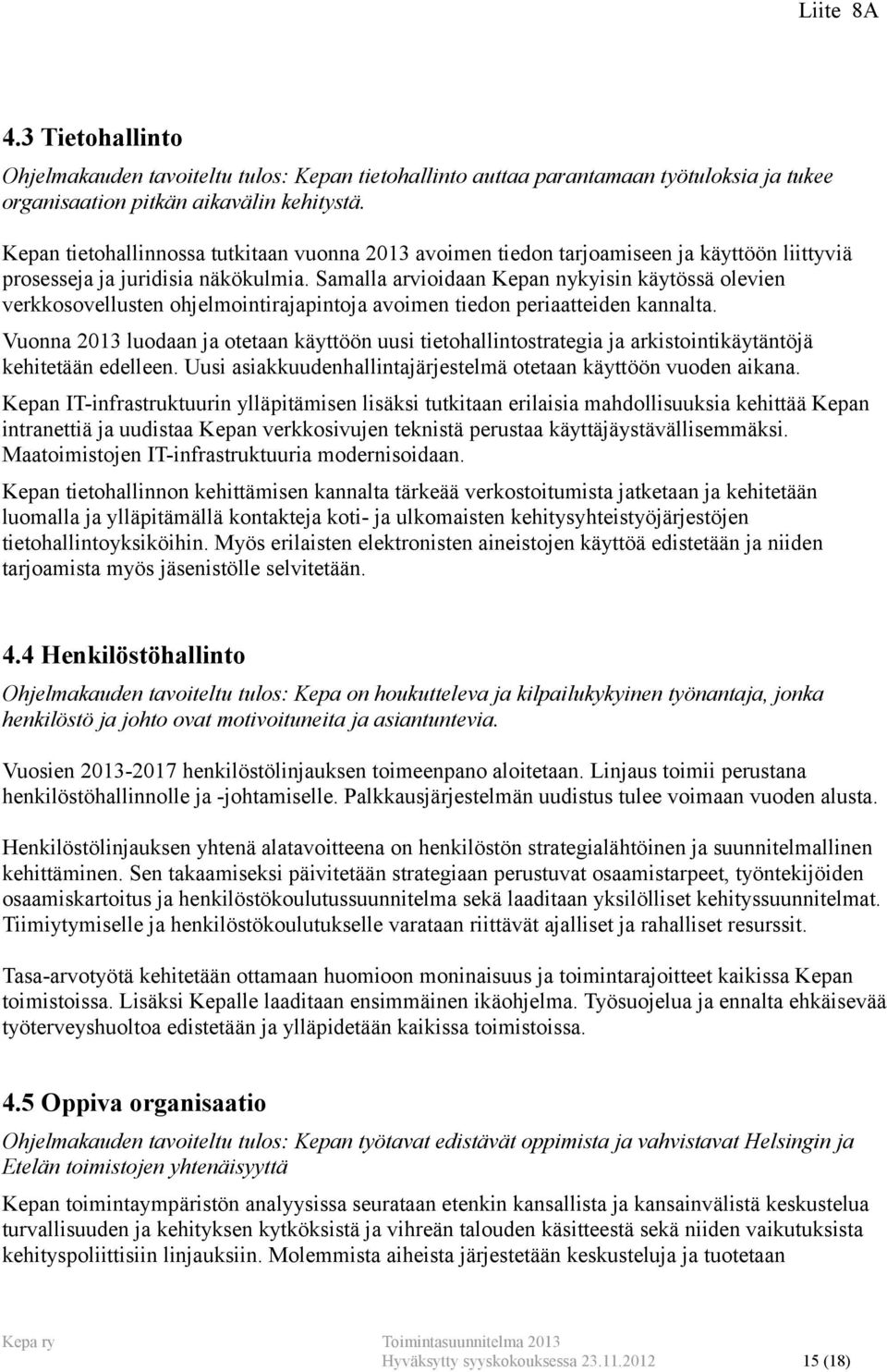 Samalla arvioidaan Kepan nykyisin käytössä olevien verkkosovellusten ohjelmointirajapintoja avoimen tiedon periaatteiden kannalta.