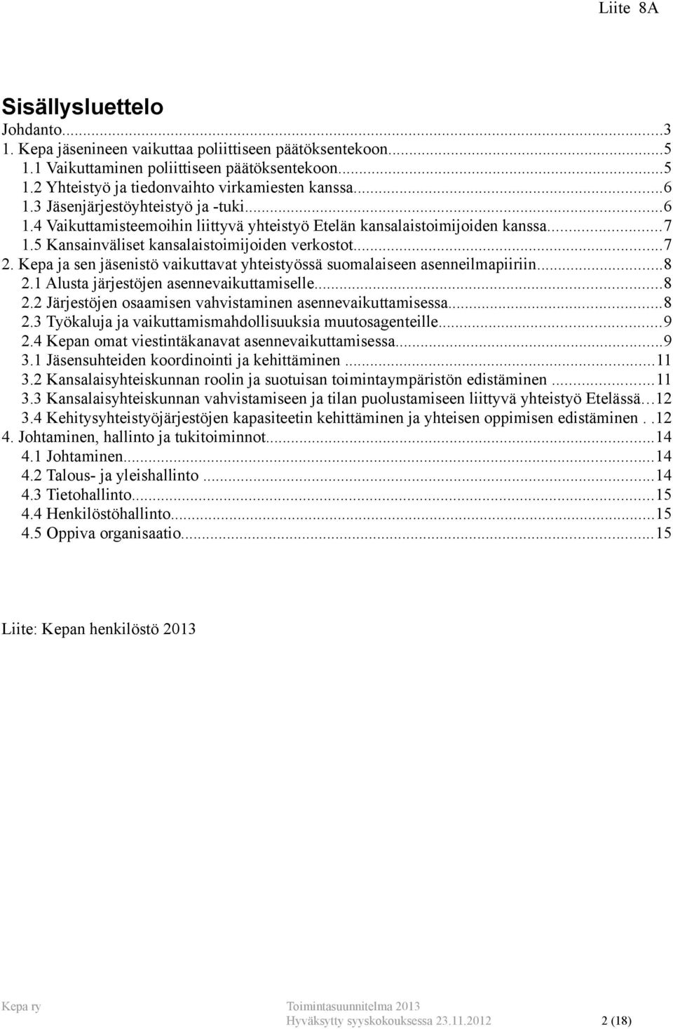 Kepa ja sen jäsenistö vaikuttavat yhteistyössä suomalaiseen asenneilmapiiriin...8 2.1 Alusta järjestöjen asennevaikuttamiselle...8 2.2 Järjestöjen osaamisen vahvistaminen asennevaikuttamisessa...8 2.3 Työkaluja ja vaikuttamismahdollisuuksia muutosagenteille.