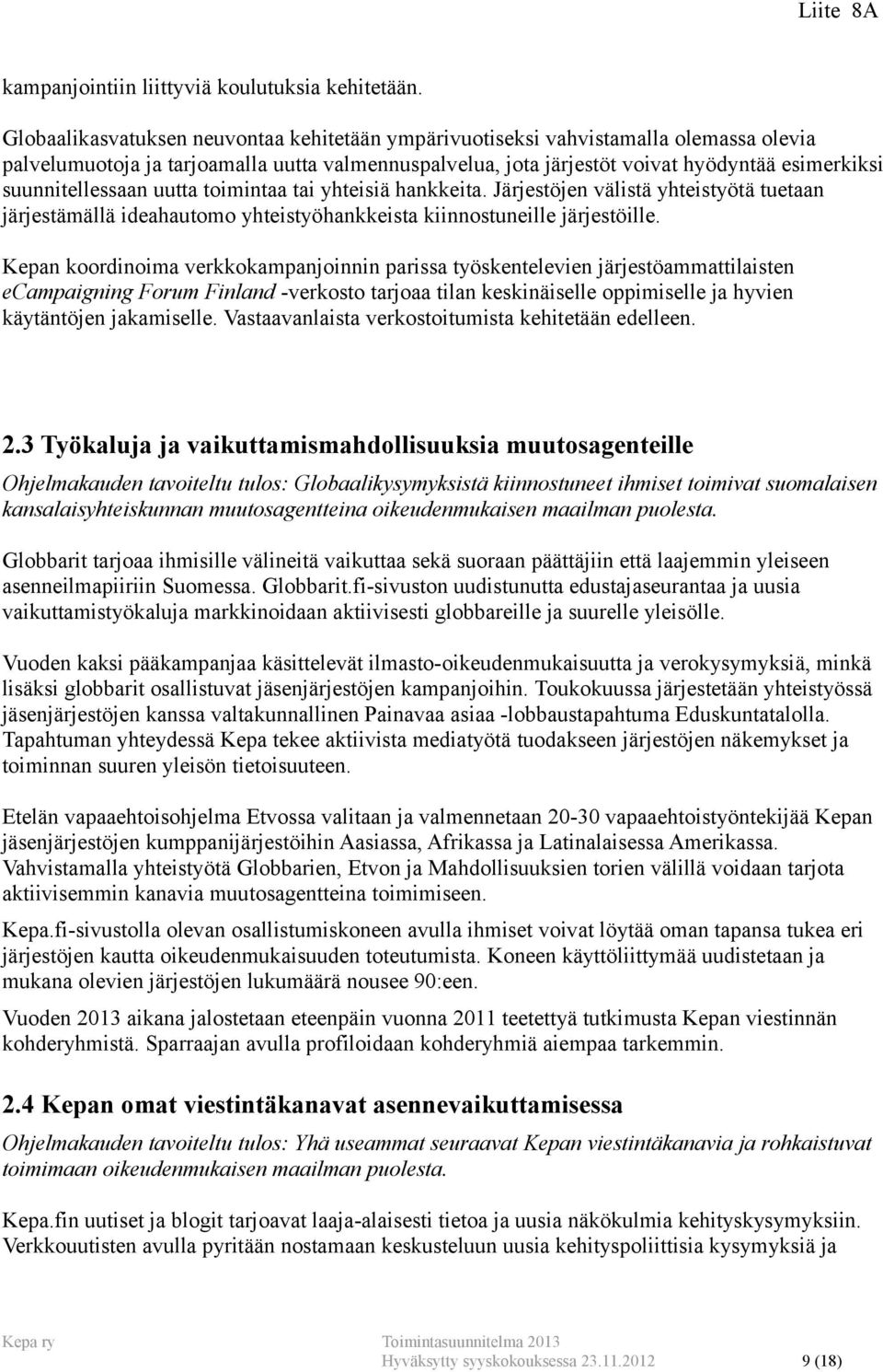 suunnitellessaan uutta toimintaa tai yhteisiä hankkeita. Järjestöjen välistä yhteistyötä tuetaan järjestämällä ideahautomo yhteistyöhankkeista kiinnostuneille järjestöille.