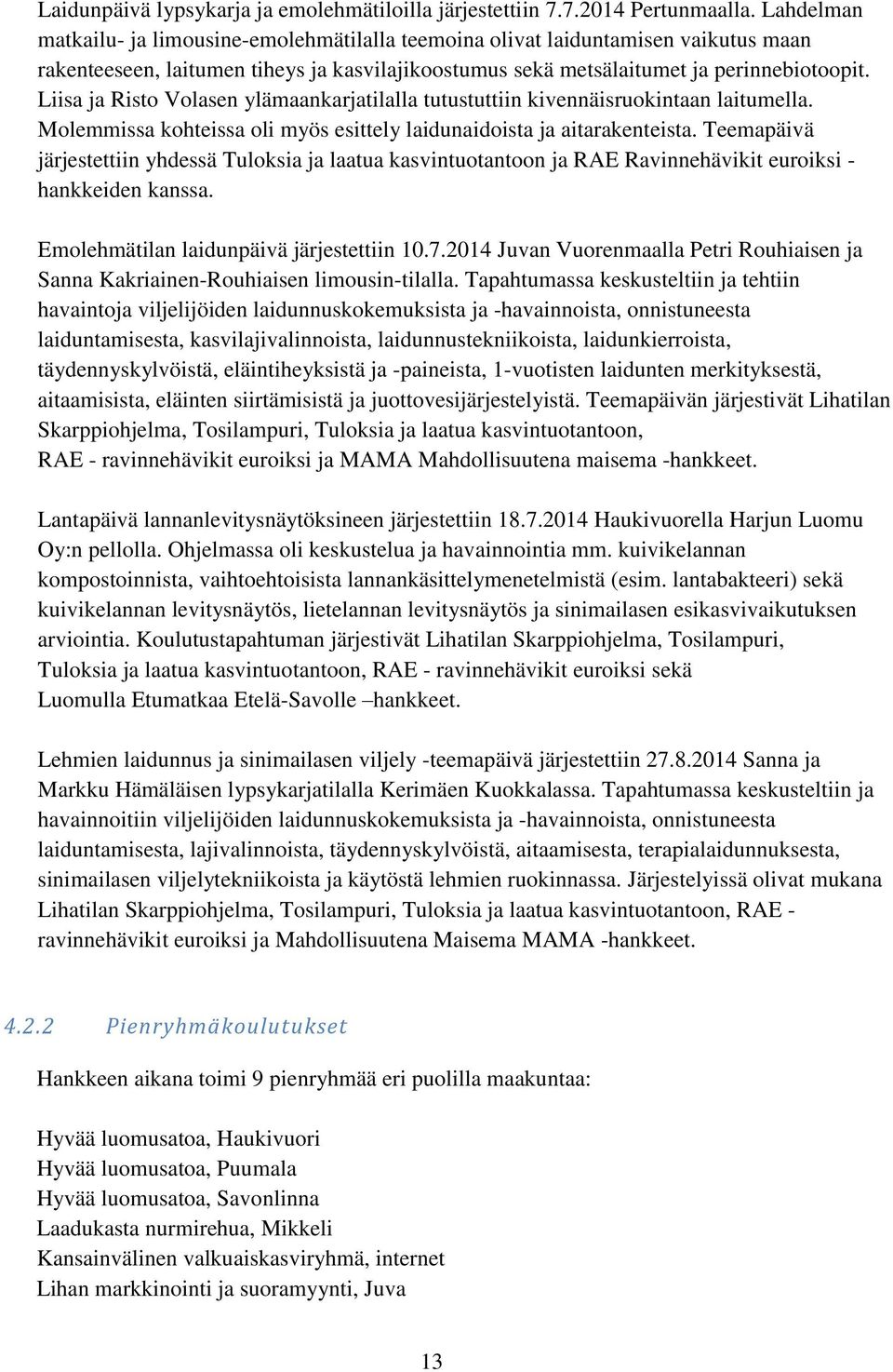 Liisa ja Risto Volasen ylämaankarjatilalla tutustuttiin kivennäisruokintaan laitumella. Molemmissa kohteissa oli myös esittely laidunaidoista ja aitarakenteista.