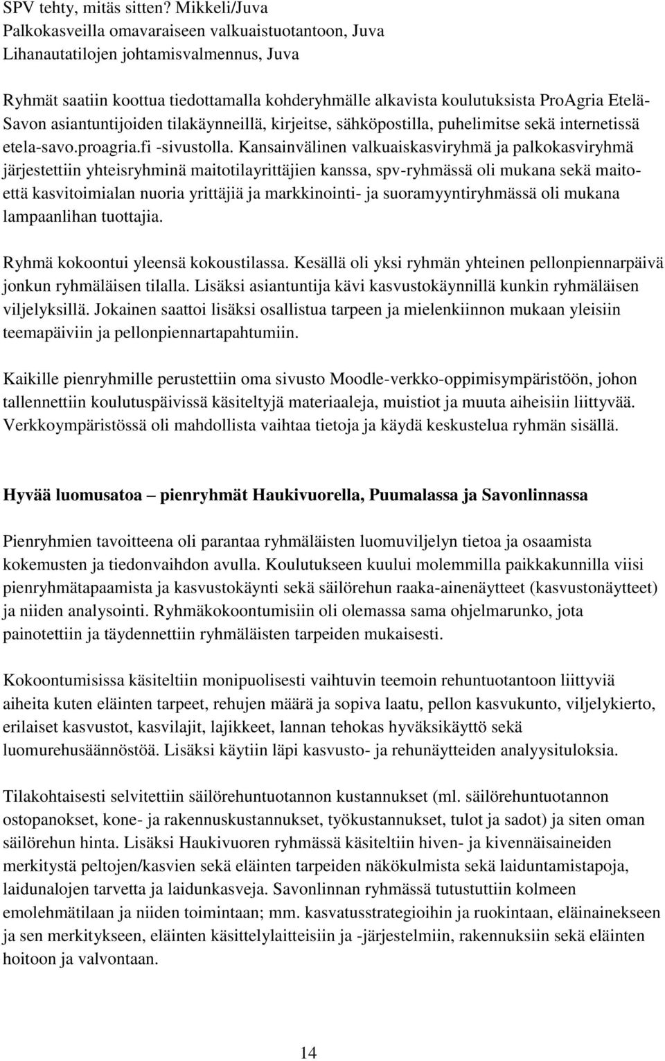 Savon asiantuntijoiden tilakäynneillä, kirjeitse, sähköpostilla, puhelimitse sekä internetissä etela-savo.proagria.fi -sivustolla.