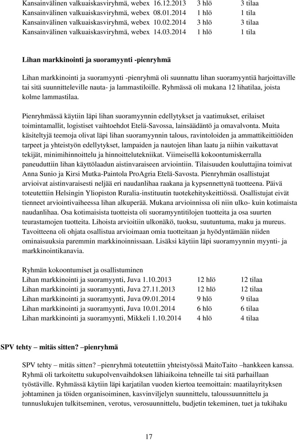 2014 1 hlö 1 tila Lihan markkinointi ja suoramyynti -pienryhmä Lihan markkinointi ja suoramyynti -pienryhmä oli suunnattu lihan suoramyyntiä harjoittaville tai sitä suunnitteleville nauta- ja