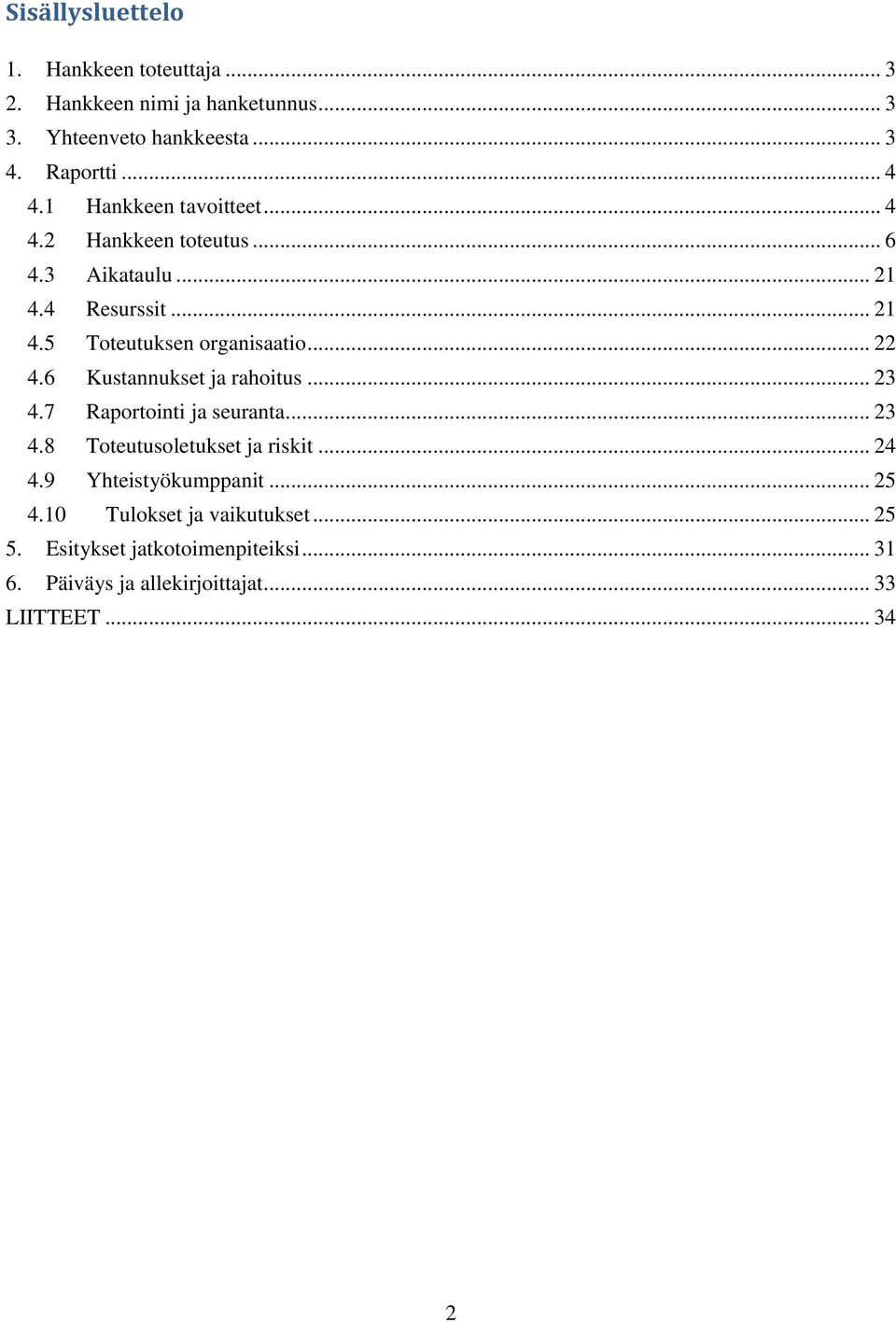 6 Kustannukset ja rahoitus... 23 4.7 Raportointi ja seuranta... 23 4.8 Toteutusoletukset ja riskit... 24 4.9 Yhteistyökumppanit.