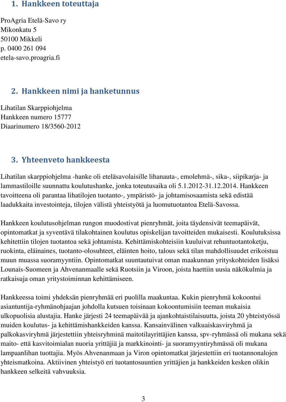 Yhteenveto hankkeesta Lihatilan skarppiohjelma -hanke oli eteläsavolaisille lihanauta-, emolehmä-, sika-, siipikarja- ja lammastiloille suunnattu koulutushanke, jonka toteutusaika oli 5.1.2012-31.12.2014.