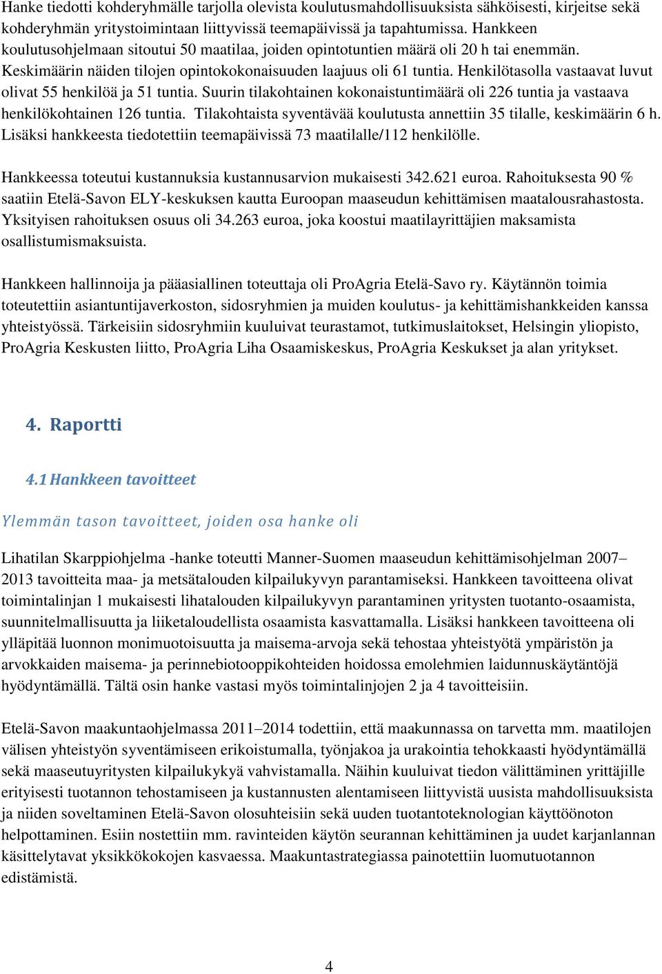 Henkilötasolla vastaavat luvut olivat 55 henkilöä ja 51 tuntia. Suurin tilakohtainen kokonaistuntimäärä oli 226 tuntia ja vastaava henkilökohtainen 126 tuntia.