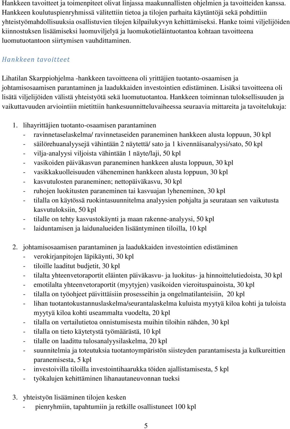 Hanke toimi viljelijöiden kiinnostuksen lisäämiseksi luomuviljelyä ja luomukotieläintuotantoa kohtaan tavoitteena luomutuotantoon siirtymisen vauhdittaminen.